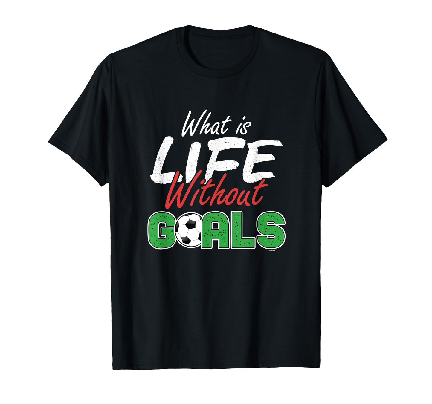What Is Life Without Goals Soccer Player T-Shirt - Minimalist Print Unisex - T-Shirt, Sweatshirt, Hoodie