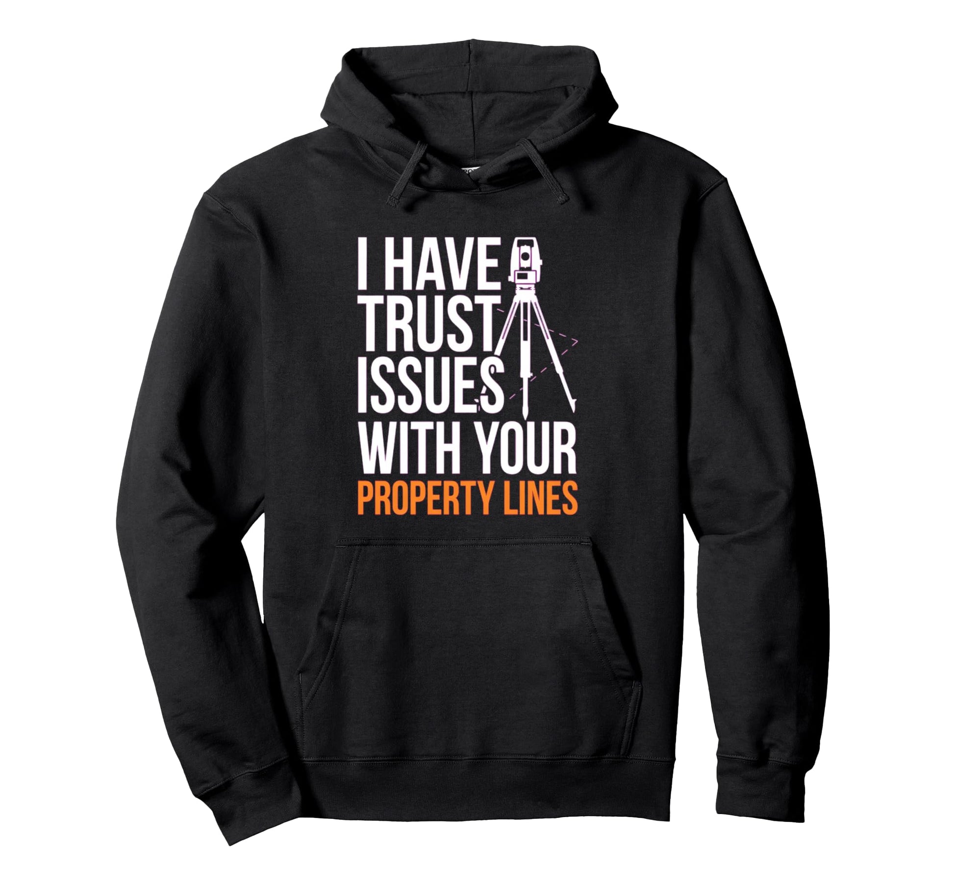 Land Surveyor Trust Issues Property Hoodie - Casual Everyday Wear Unisex - T-Shirt, Sweatshirt, Hoodie