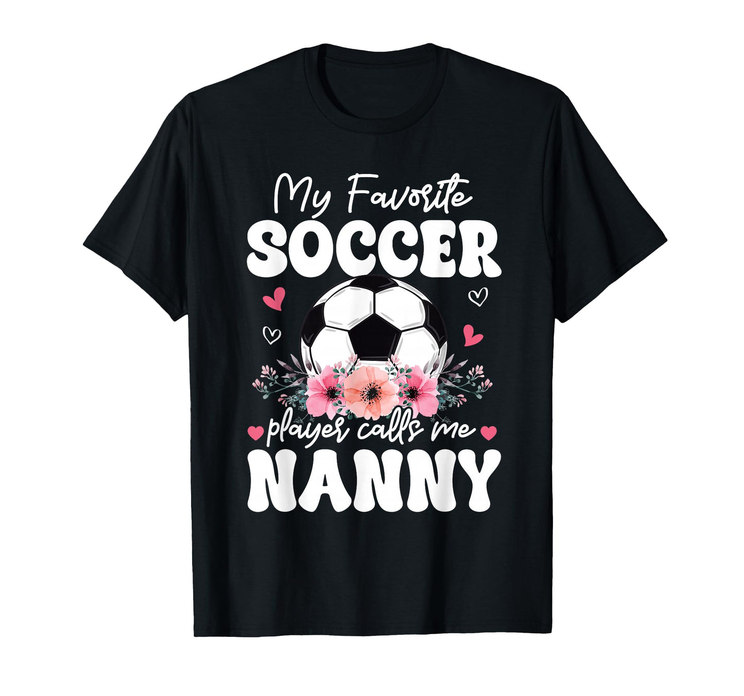 My Favorite Soccer Player Calls Me Nanny T-Shirt - Graphic Print Unisex - T-Shirt, Sweatshirt, Hoodie