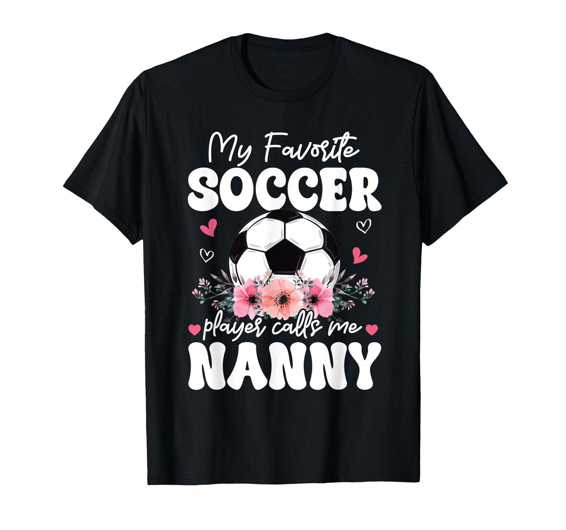 My Favorite Soccer Player Calls Me Nanny T-Shirt - Graphic Print Unisex - T-Shirt, Sweatshirt, Hoodie