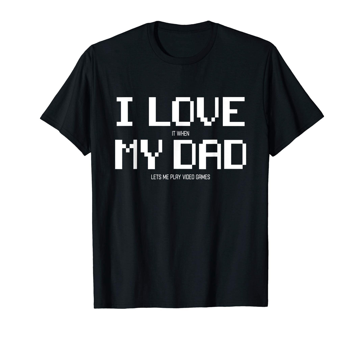I Love It When My Dad Lets Me Play Video T-Shirt - Graphic Print Men Women - T-Shirt, Sweatshirt, Hoodie