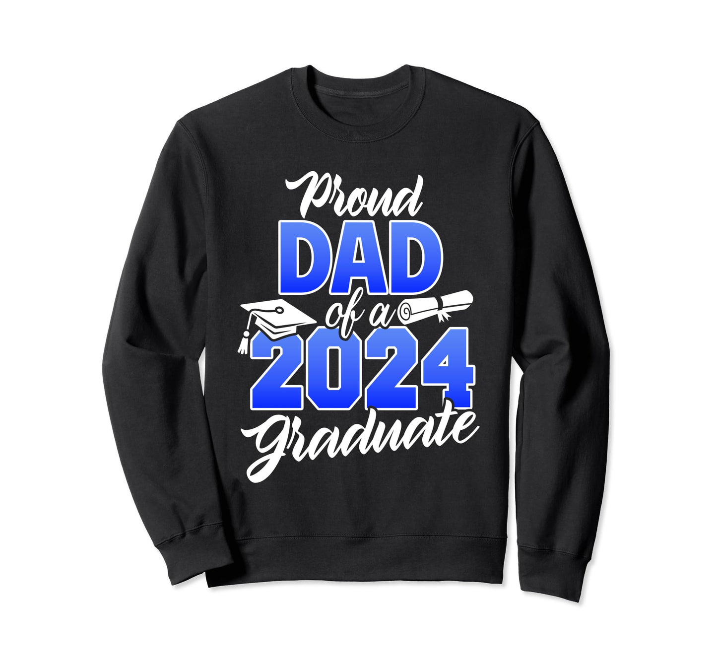 Proud Dad 2024 Graduate Class 2024 Sweatshirt - Graphic Print Unisex - T-Shirt, Sweatshirt, Hoodie