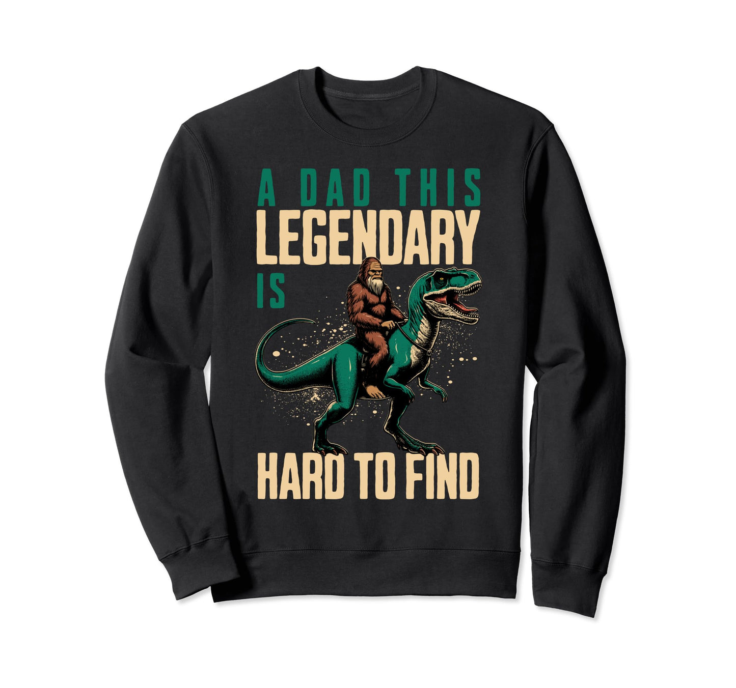 Dad This Legendary Is Hard To Find Sweatshirt - Aesthetic Graphic Unisex - T-Shirt, Sweatshirt, Hoodie