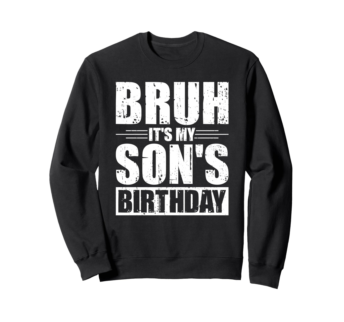 Bruh Its My Sons Birthday Funny Sweatshirt - Custom Art Print for Adults - T-Shirt, Sweatshirt, Hoodie