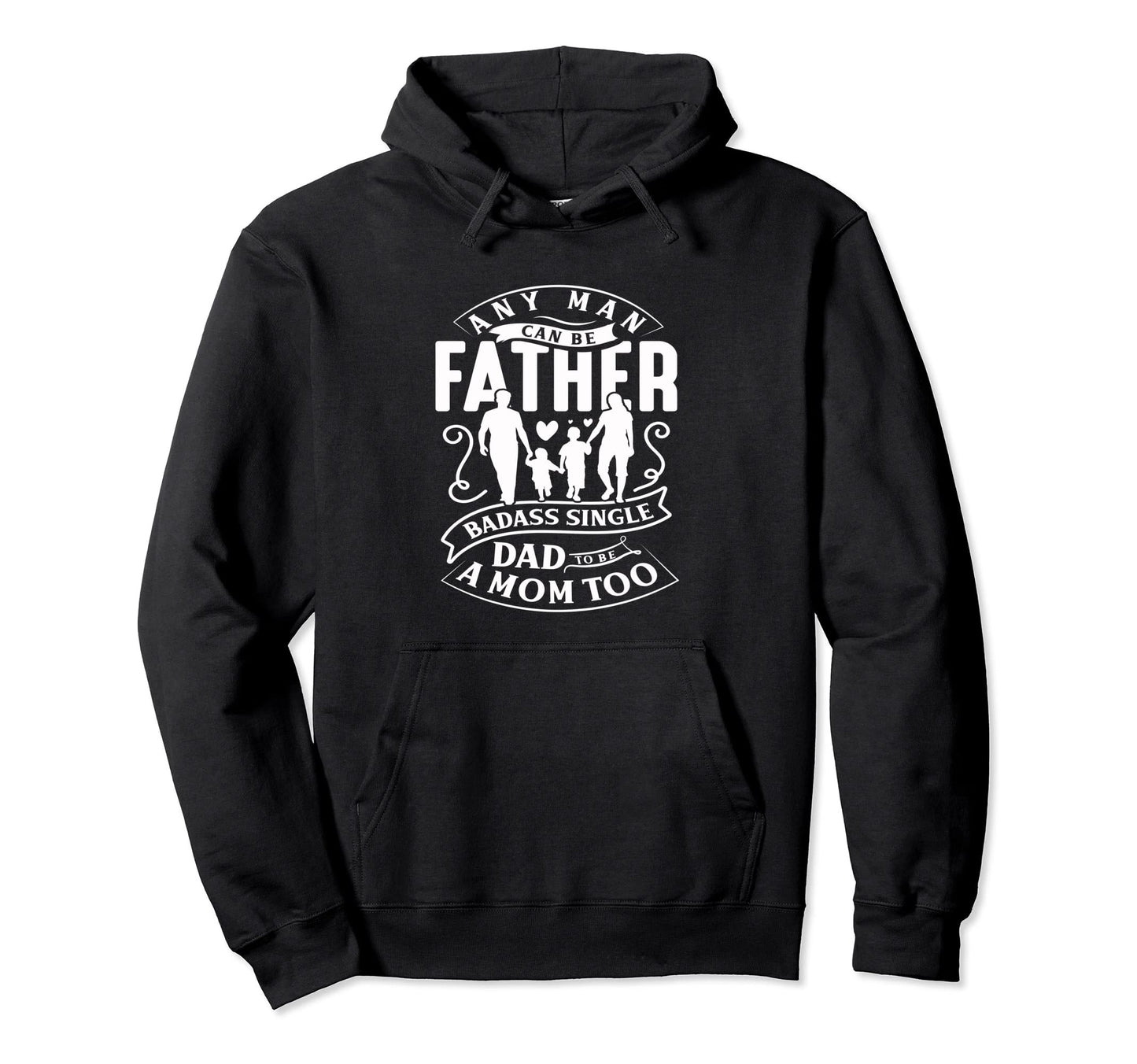 Any Can Be Father Badass Single Dad Mom Hoodie - Trendy Graphic Men Women - T-Shirt, Sweatshirt, Hoodie