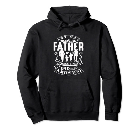 Any Can Be Father Badass Single Dad Mom Hoodie - Trendy Graphic Men Women - T-Shirt, Sweatshirt, Hoodie