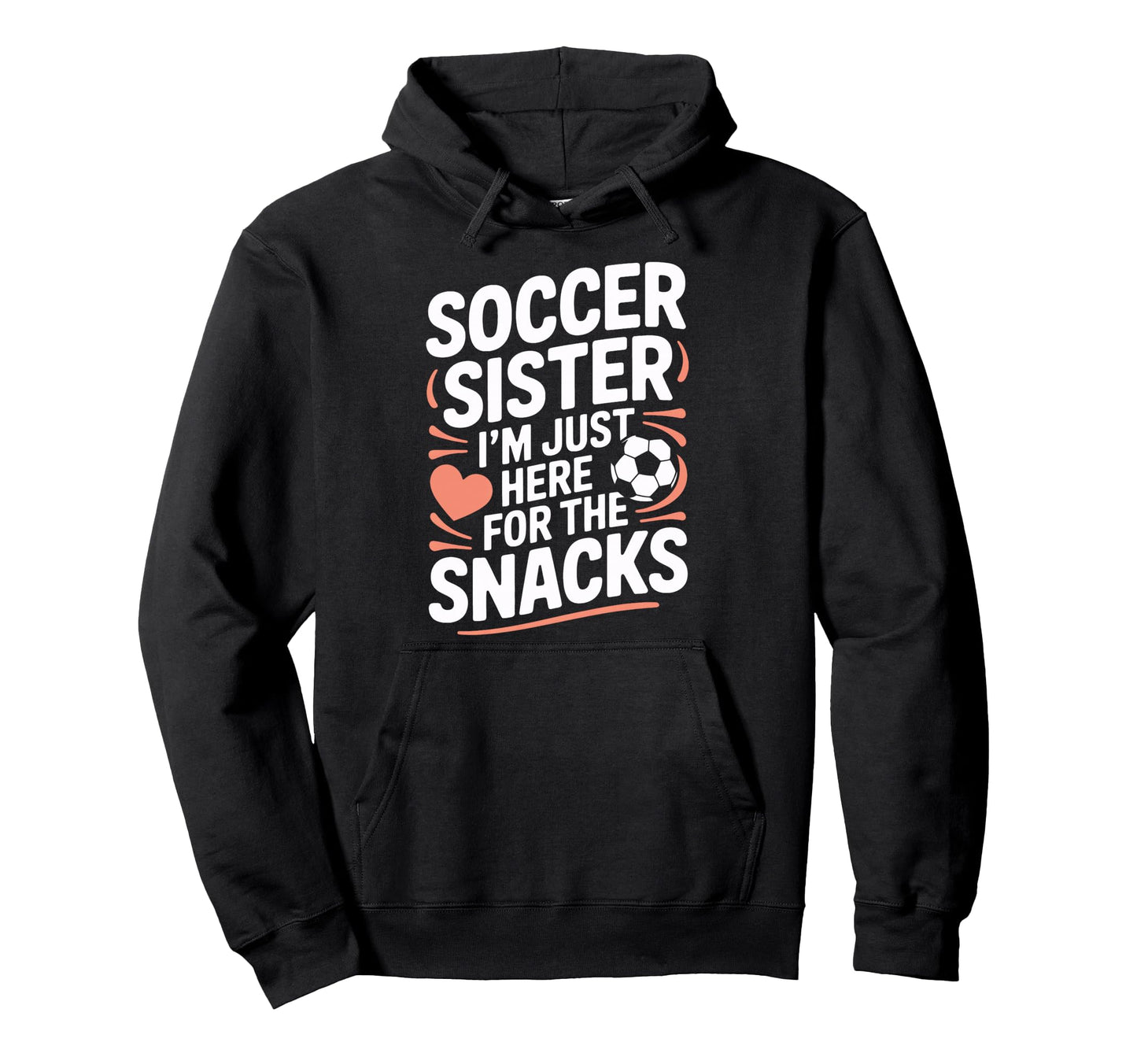 Soccer Sister Im Just Here Snacks Funny Hoodie - Graphic Print Unisex - T-Shirt, Sweatshirt, Hoodie