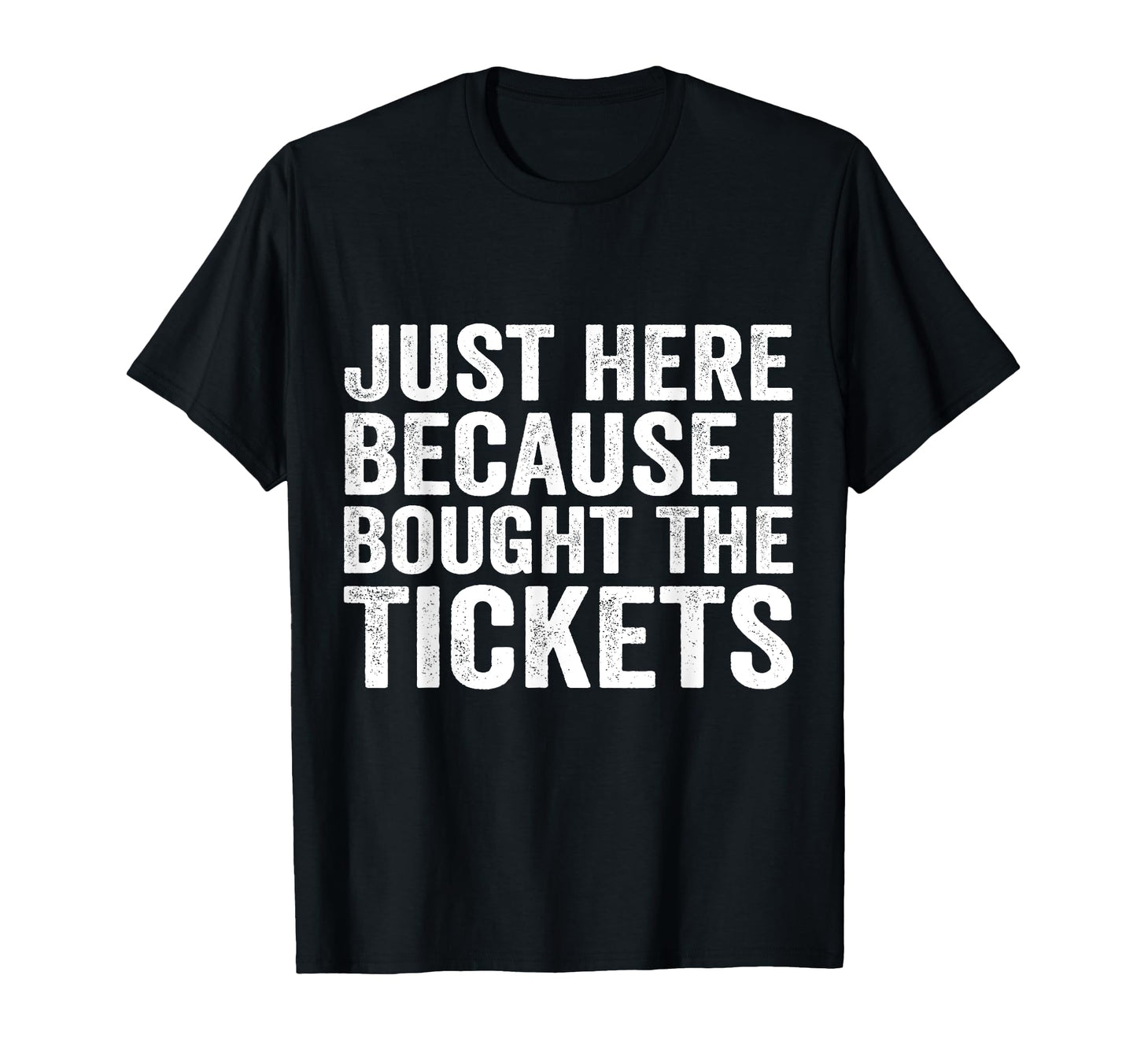 Just Here Because I Bought Tickets T-Shirt - Minimalist Print for Adults - T-Shirt, Sweatshirt, Hoodie
