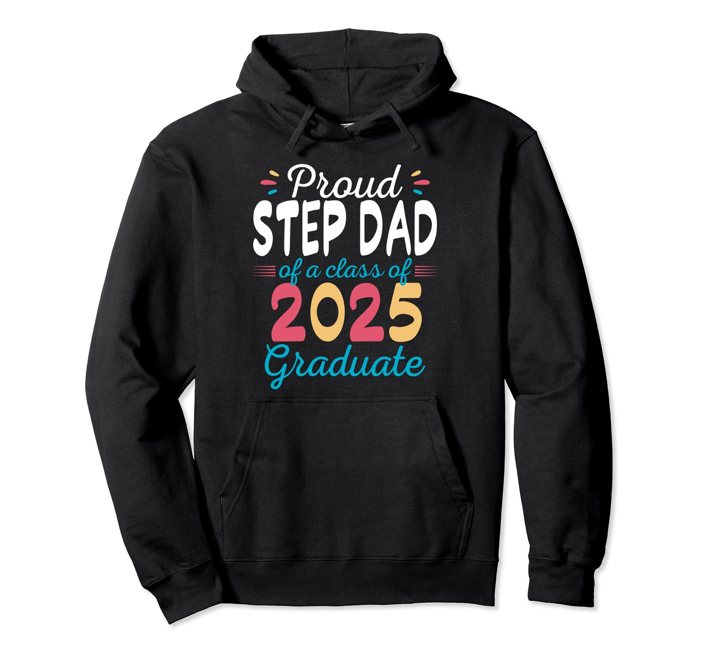 Proud Step Dad Class 2025 Graduate Hoodie - Unique Graphic for Adults - T-Shirt, Sweatshirt, Hoodie