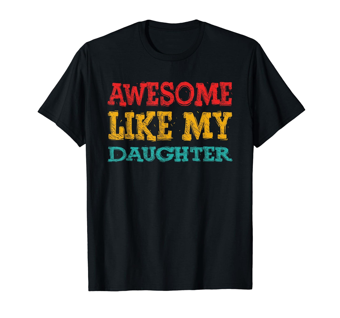 Awesome Like My Daughter Family T-Shirt - Casual Everyday Wear Men Women - T-Shirt, Sweatshirt, Hoodie