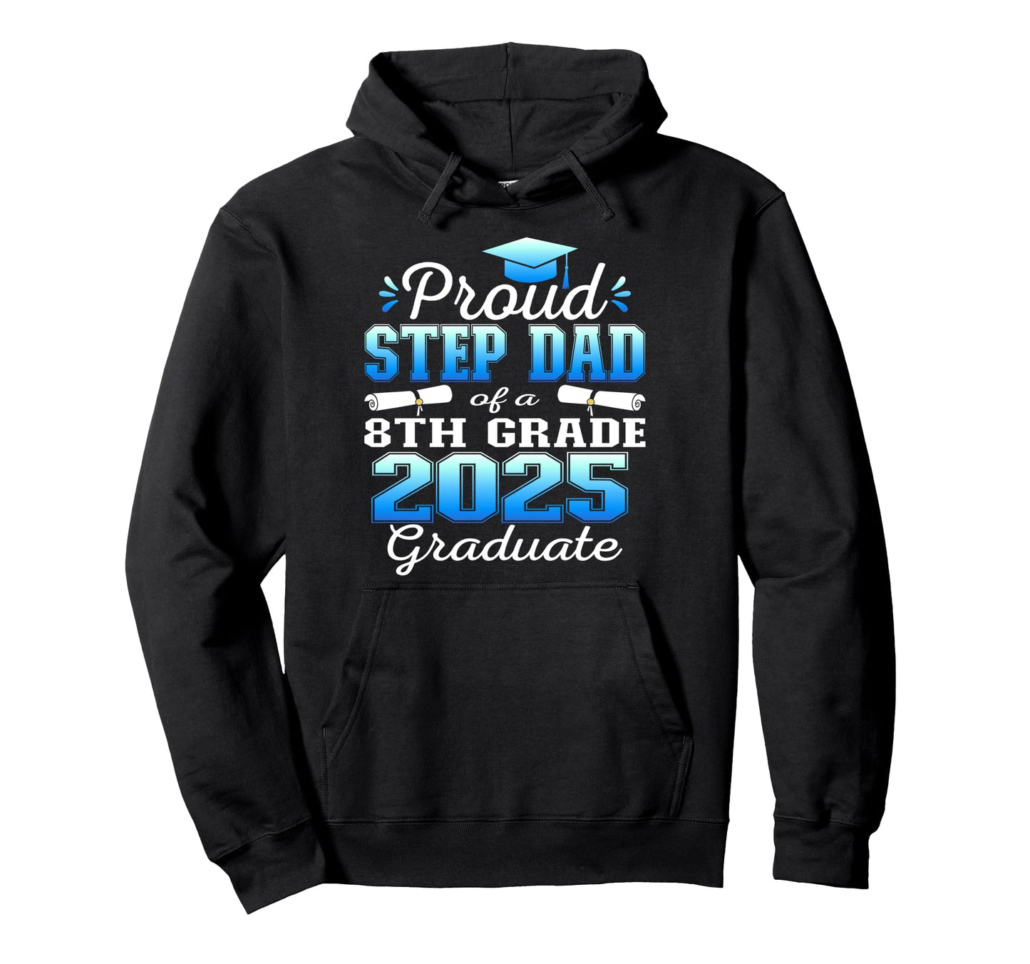 Proud Step Dad 2025 8Th Grade Graduate Hoodie - Novelty Apparel Men Women - T-Shirt, Sweatshirt, Hoodie
