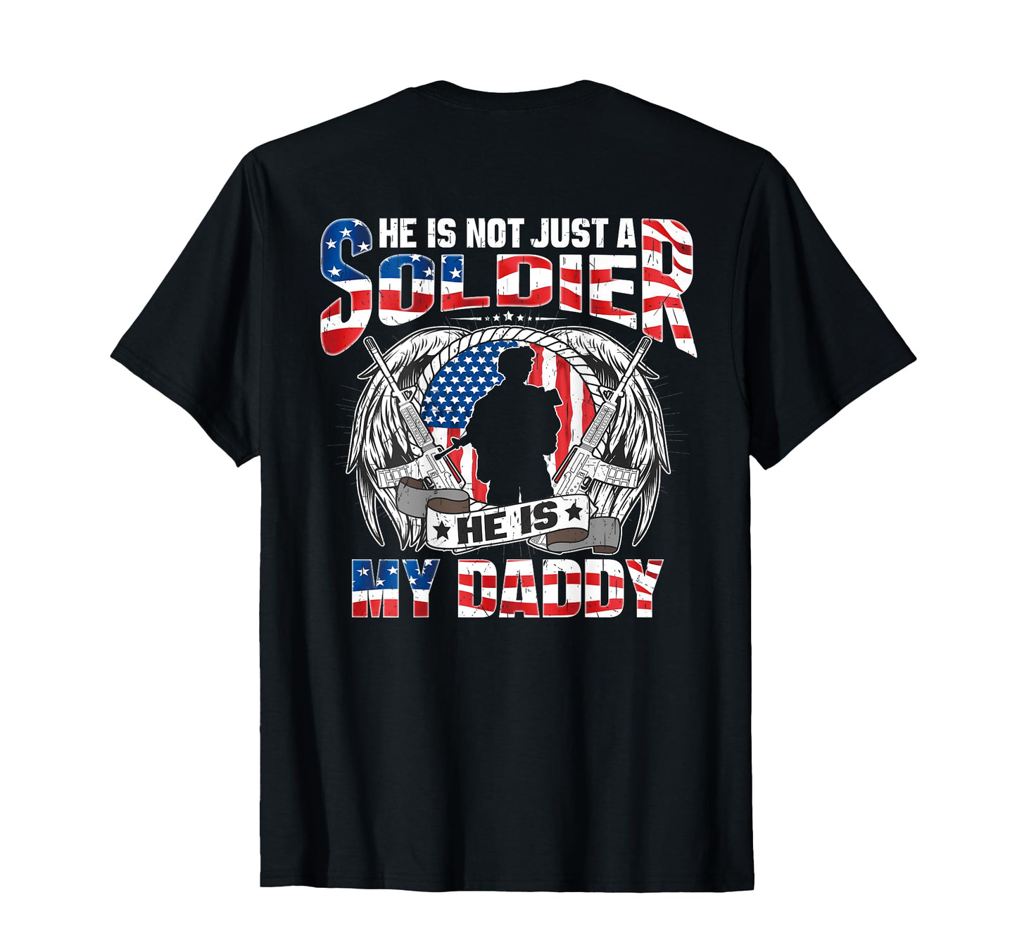 He Is Not Just Soldier He Is My Daddy T-Shirt - Custom Art Print Unisex - T-Shirt, Sweatshirt, Hoodie