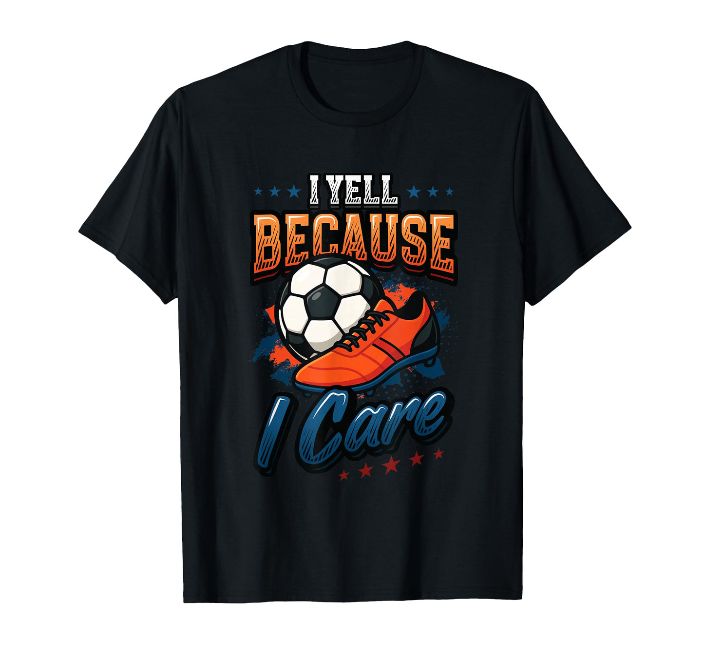 I Yell Because I Care Soccer Dad T-Shirt - Novelty Apparel for Adults - T-Shirt, Sweatshirt, Hoodie