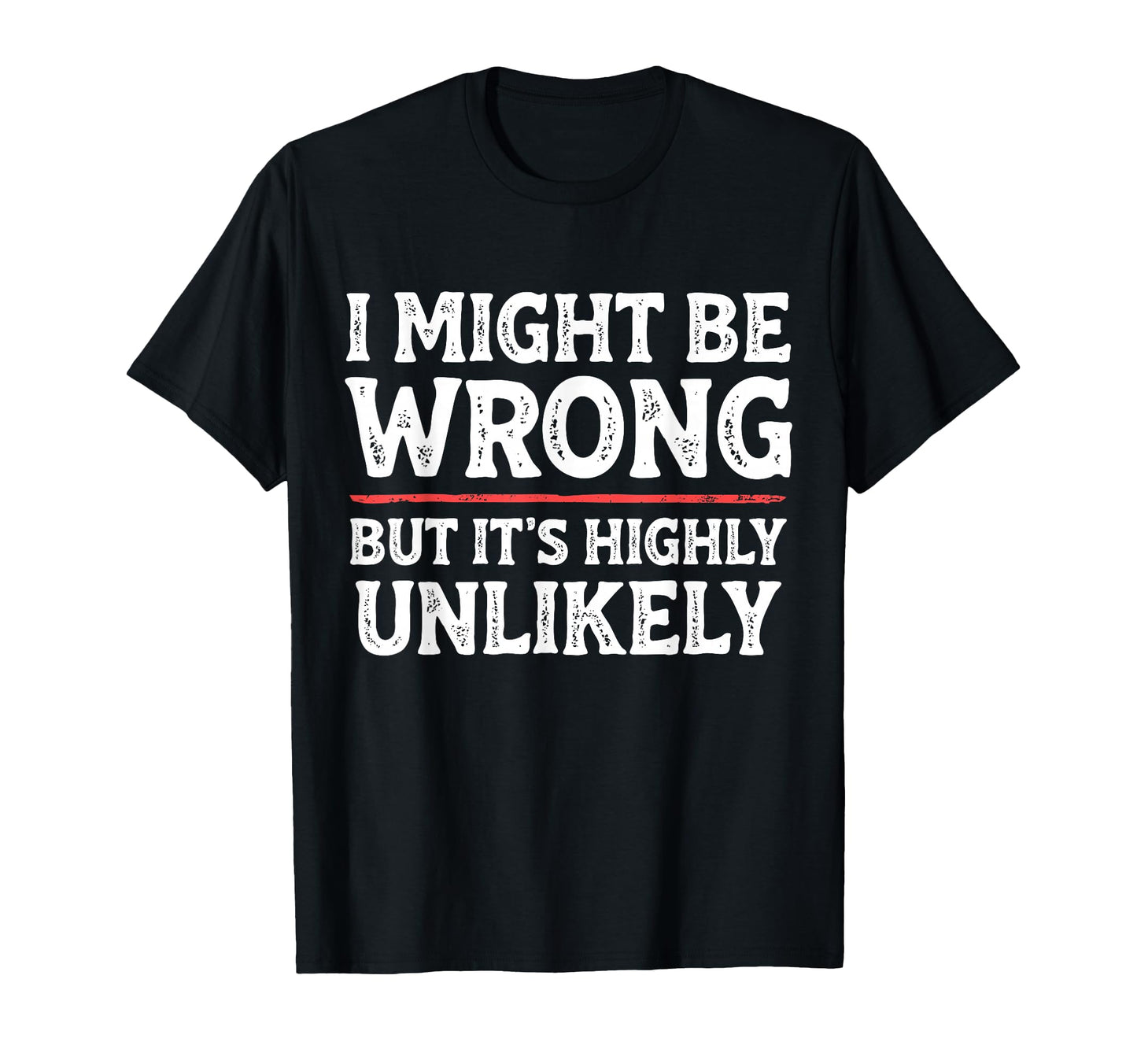 Funny Dad Mom I Might Be Wrong But Its T-Shirt - Unique Graphic Unisex - T-Shirt, Sweatshirt, Hoodie
