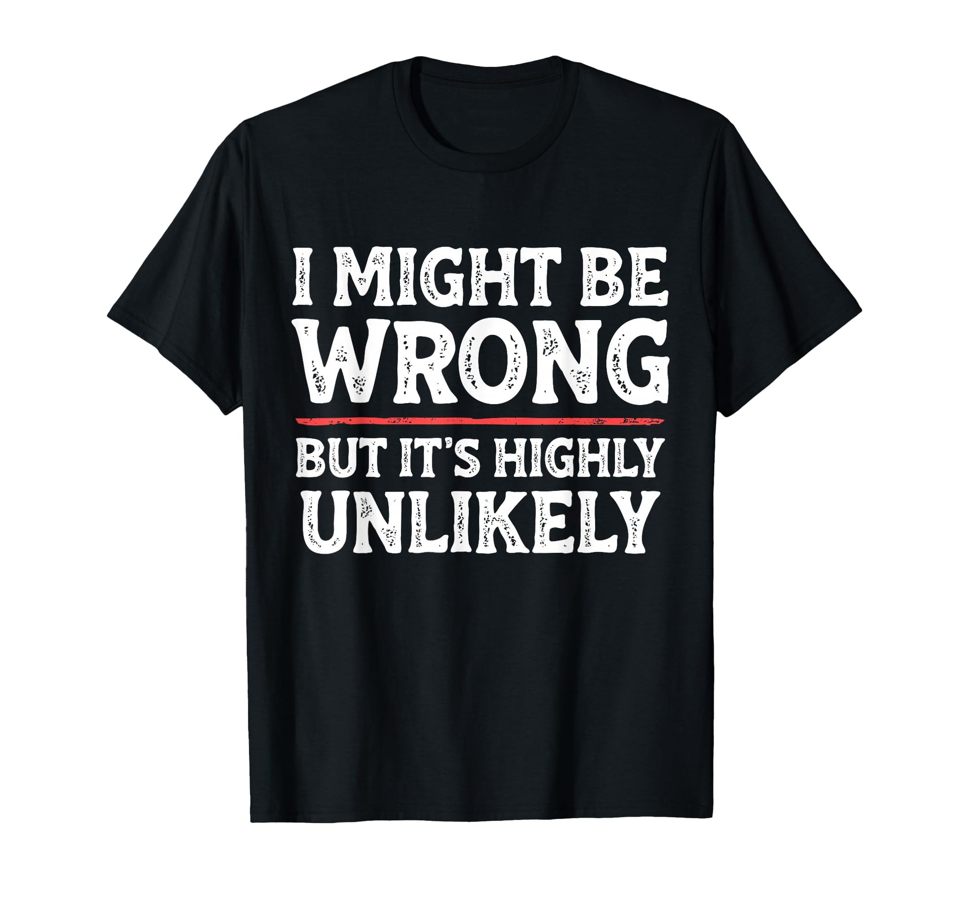 Funny Dad Mom I Might Be Wrong But Its T-Shirt - Unique Graphic Unisex - T-Shirt, Sweatshirt, Hoodie