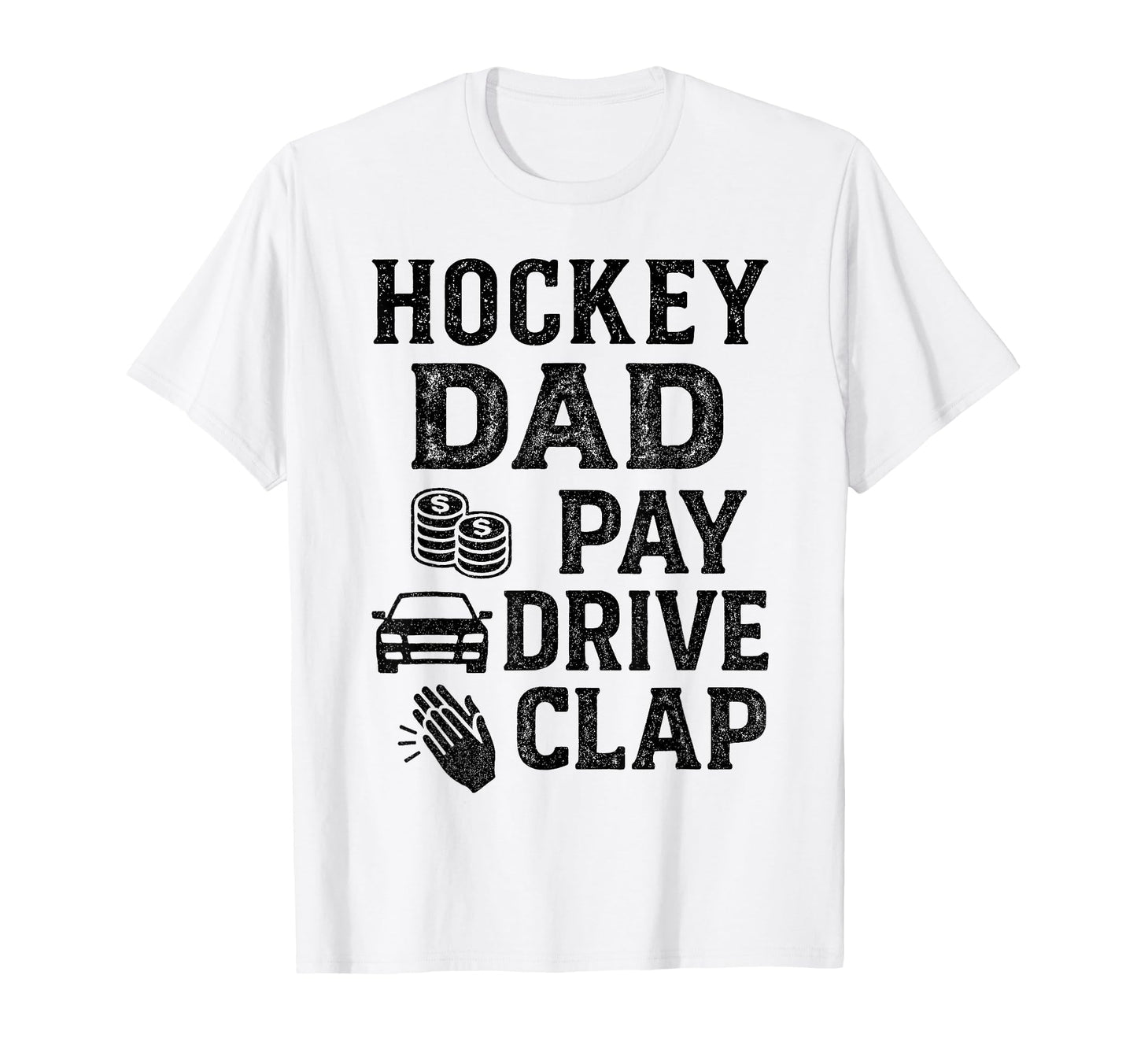 Hockey Dad Pay Drive Clap Funny Dad T-Shirt - Novelty Apparel Men Women - T-Shirt, Sweatshirt, Hoodie