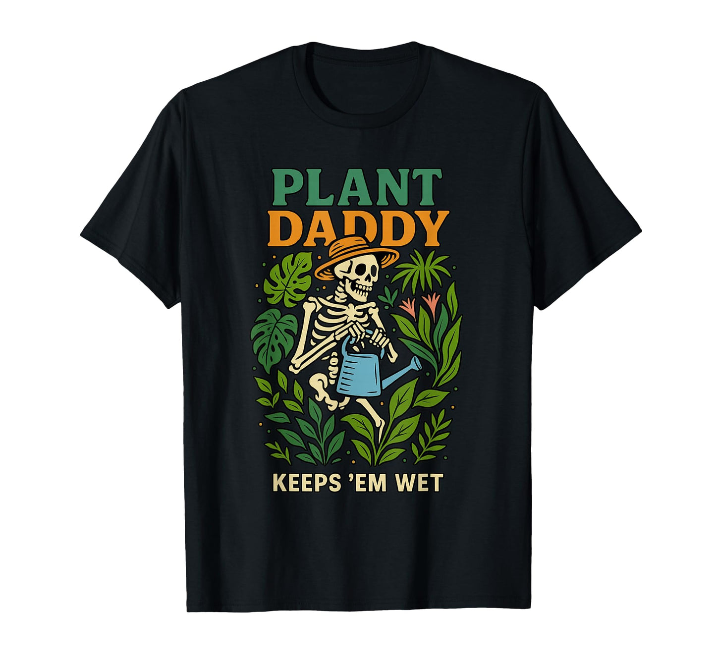 Plant Daddy Keeps Em Wet Funny T-Shirt - Unique Graphic Men Women - T-Shirt, Sweatshirt, Hoodie