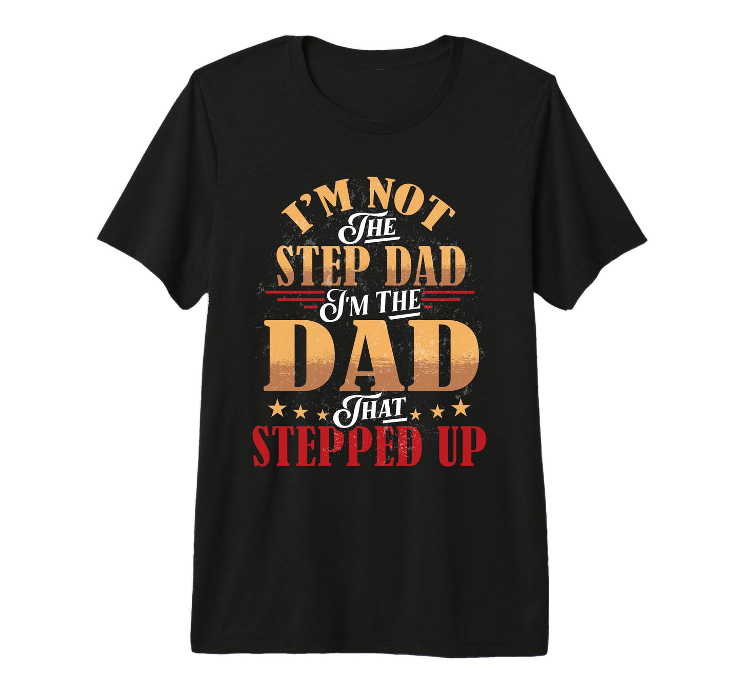Step Dad Shirts Dad Who Stepped Up Im T-Shirt - Trendy Graphic Men Women - T-Shirt, Sweatshirt, Hoodie