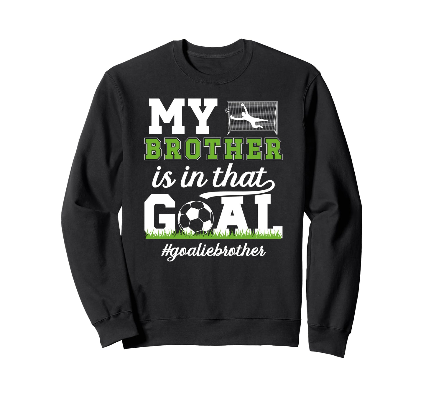 Proud Soccer Goalie Brother Soccer Sweatshirt - Novelty Apparel Unisex - T-Shirt, Sweatshirt, Hoodie