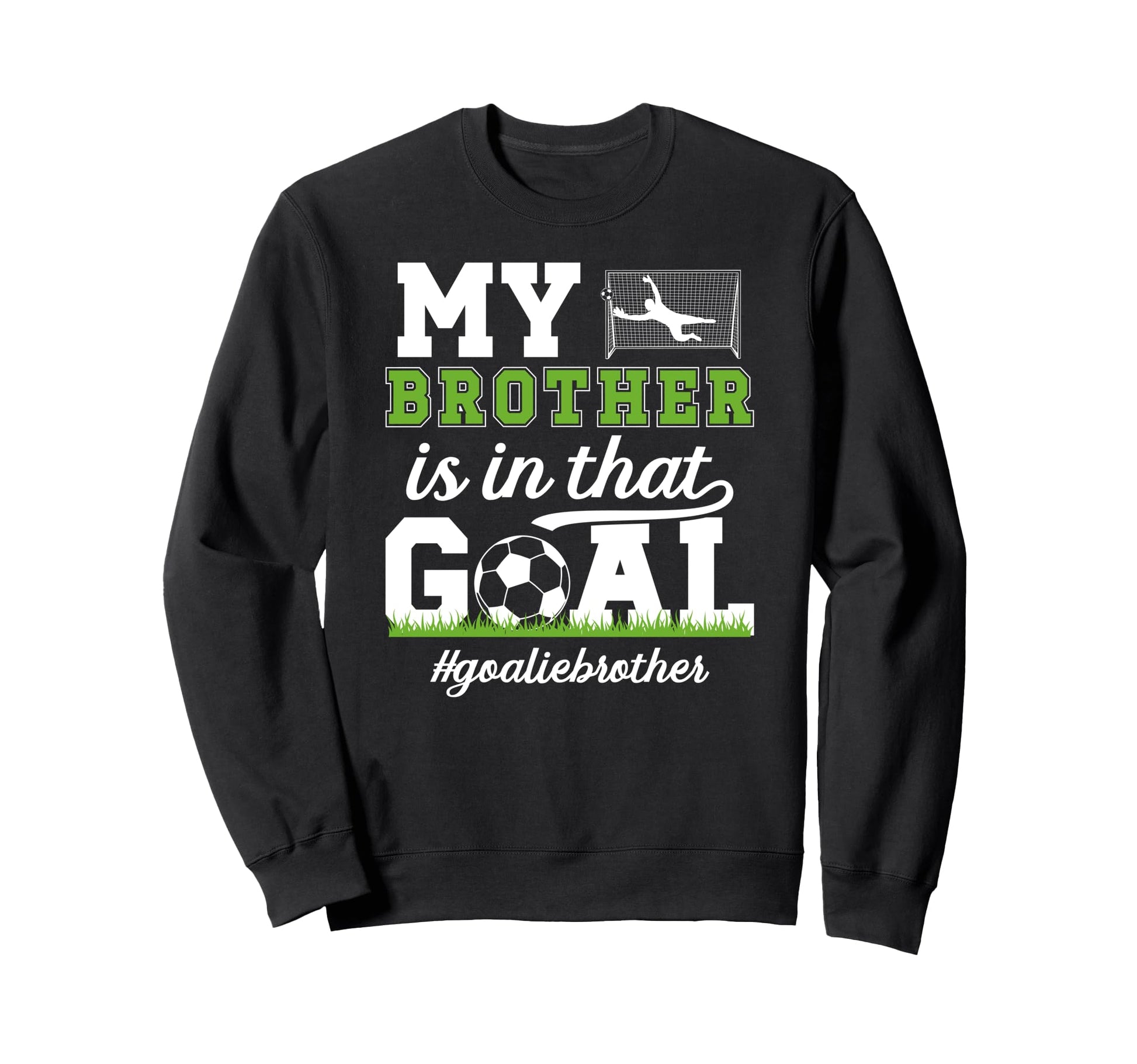 Proud Soccer Goalie Brother Soccer Sweatshirt - Novelty Apparel Unisex - T-Shirt, Sweatshirt, Hoodie