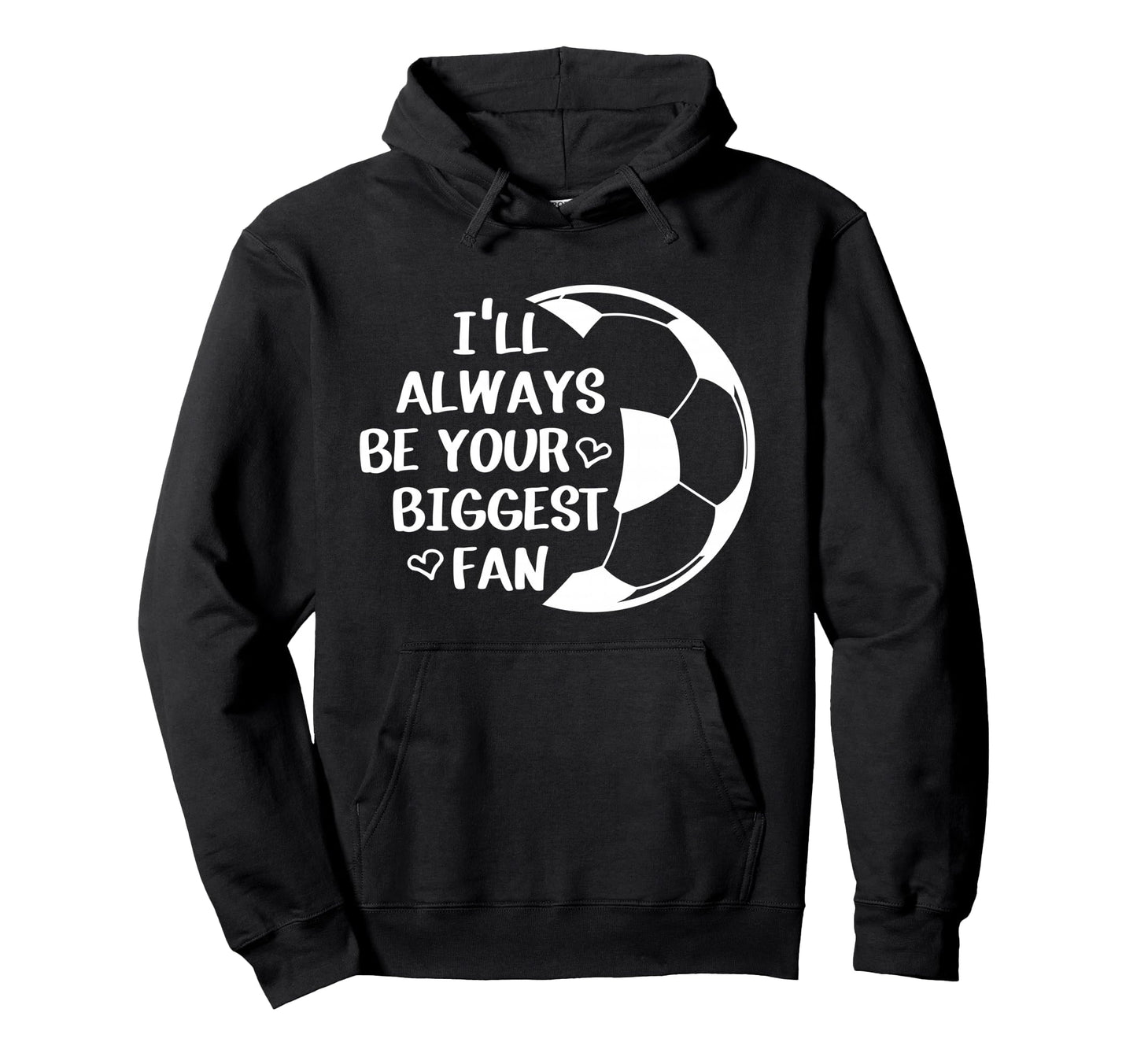 Ill Always Be Your Biggest Fan Soccer Hoodie - Streetwear Style Men Women - T-Shirt, Sweatshirt, Hoodie