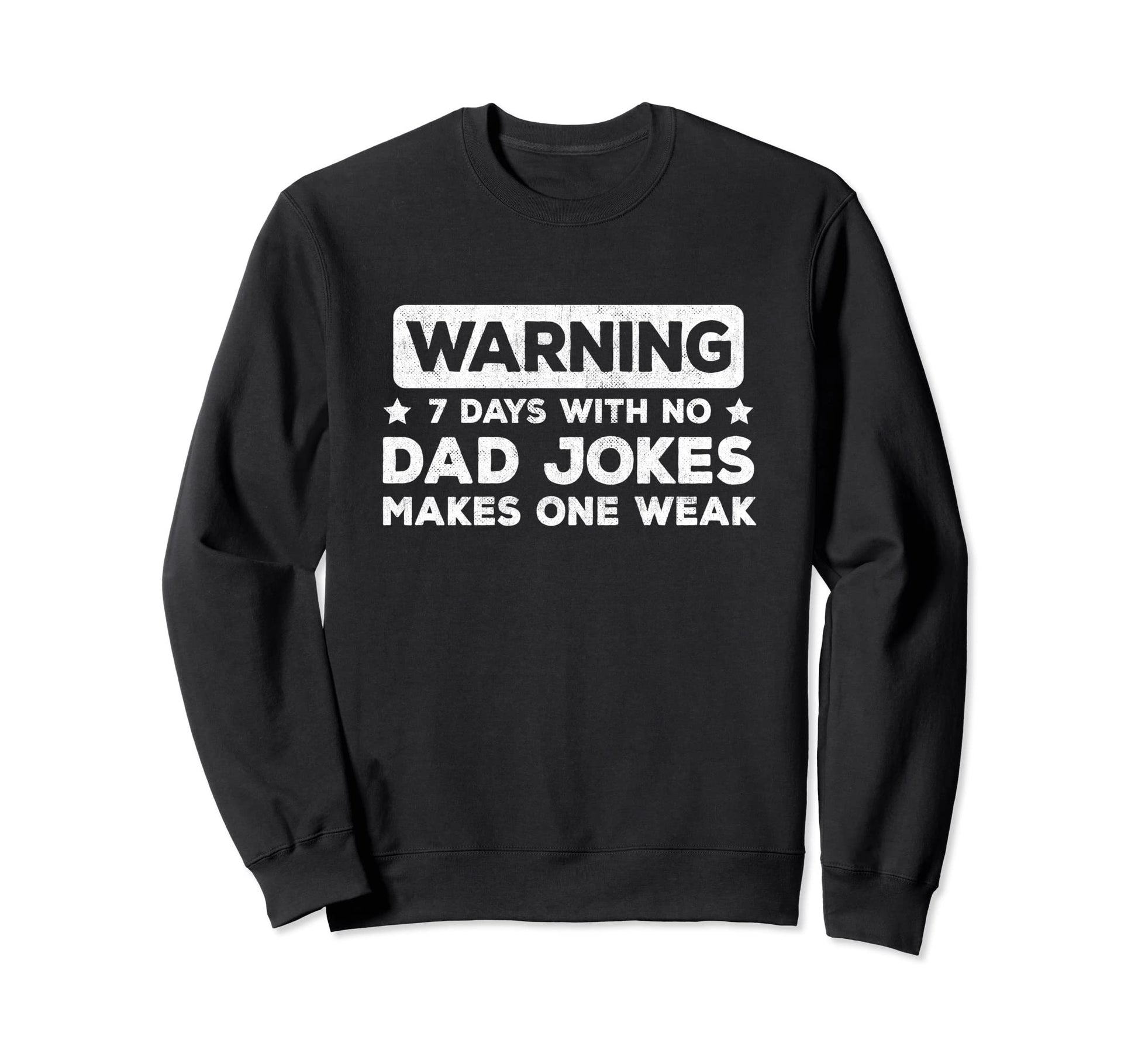 Funny Dad Joke Puns 7 Days No Dad Sweatshirt - Casual Everyday Wear Unisex - T-Shirt, Sweatshirt, Hoodie