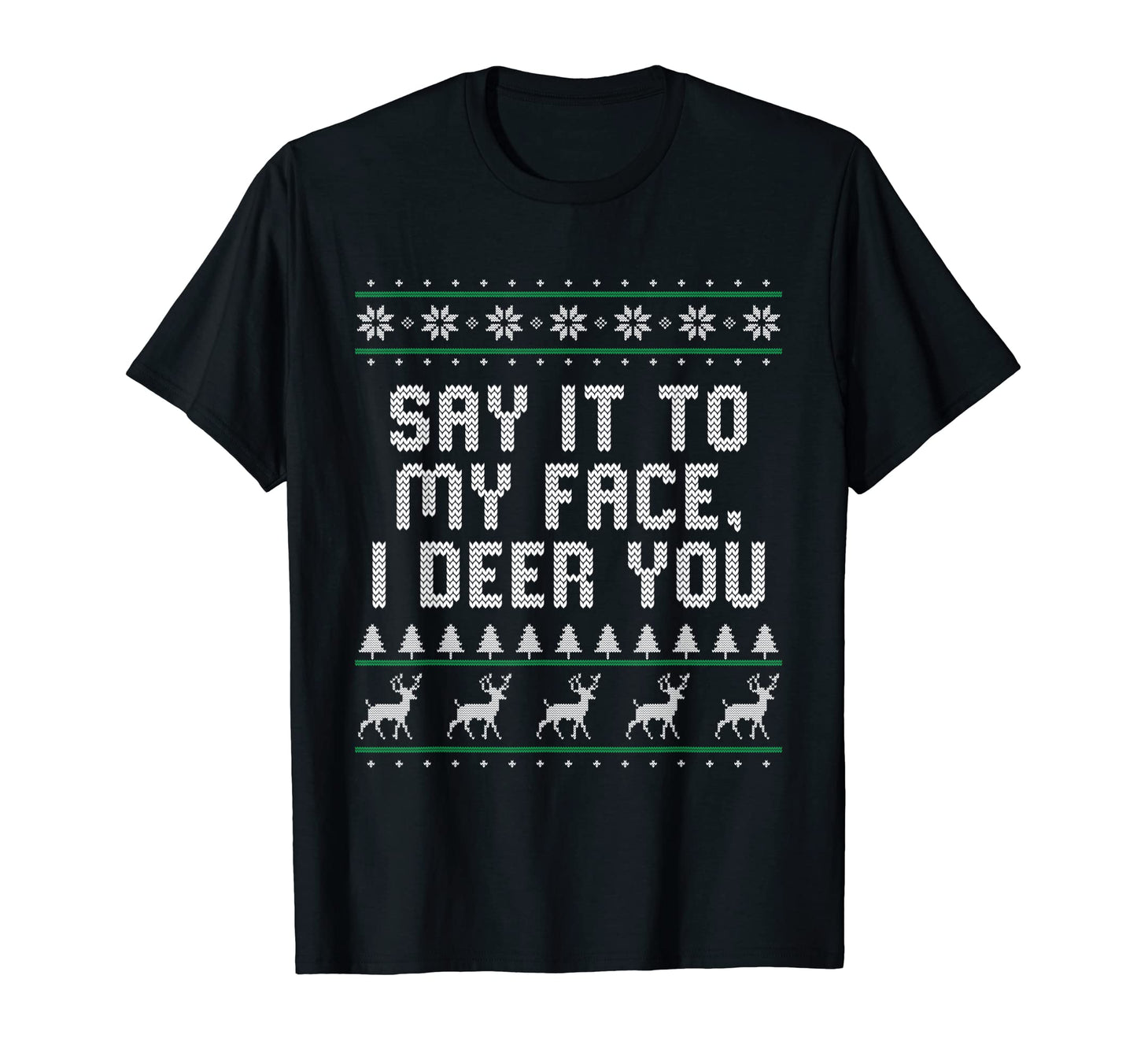 Say It To My Face I Deer You Dad T-Shirt - Fun Novelty Design Men Women - T-Shirt, Sweatshirt, Hoodie