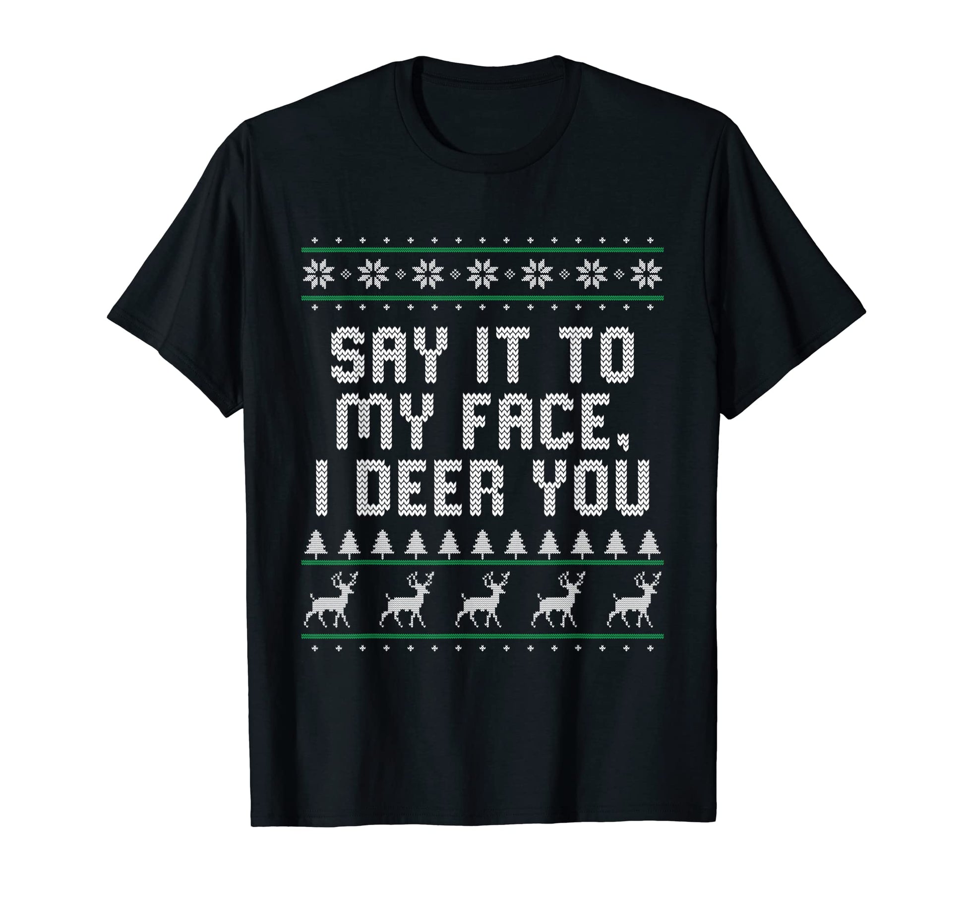 Say It To My Face I Deer You Dad T-Shirt - Fun Novelty Design Men Women - T-Shirt, Sweatshirt, Hoodie
