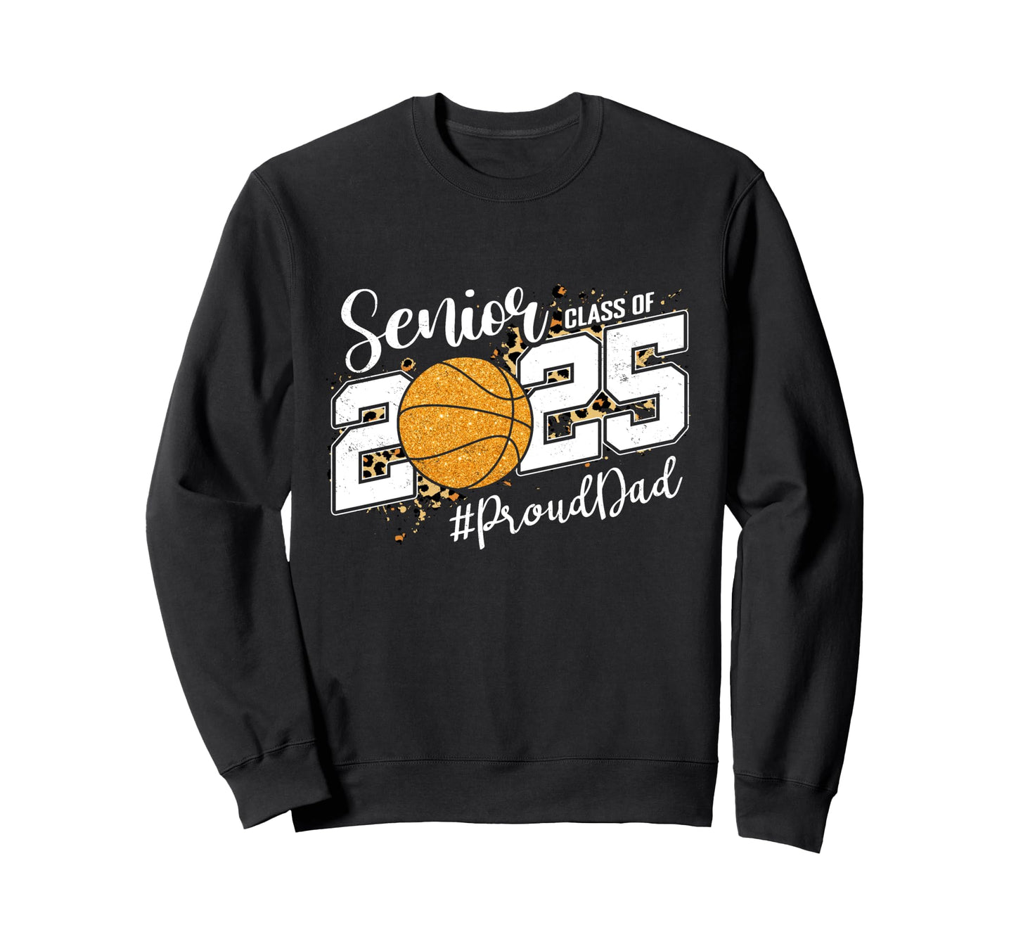 Proud Dad 2025 Senior Basketball Sweatshirt - Streetwear Style Men Women - T-Shirt, Sweatshirt, Hoodie