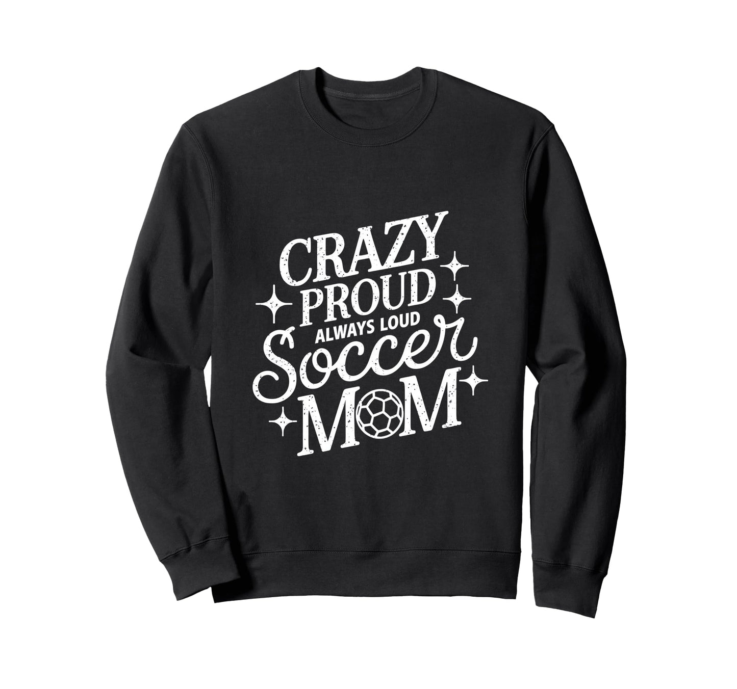 Crazy Proud Always Loud Soccer Mom Sweatshirt - Trendy Graphic for Adults - T-Shirt, Sweatshirt, Hoodie
