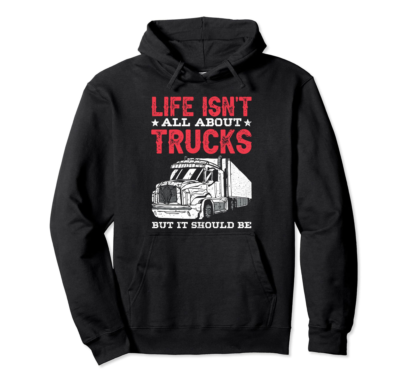 Life Isnt All About Trucks But It Should Hoodie - Novelty Apparel Unisex - T-Shirt, Sweatshirt, Hoodie
