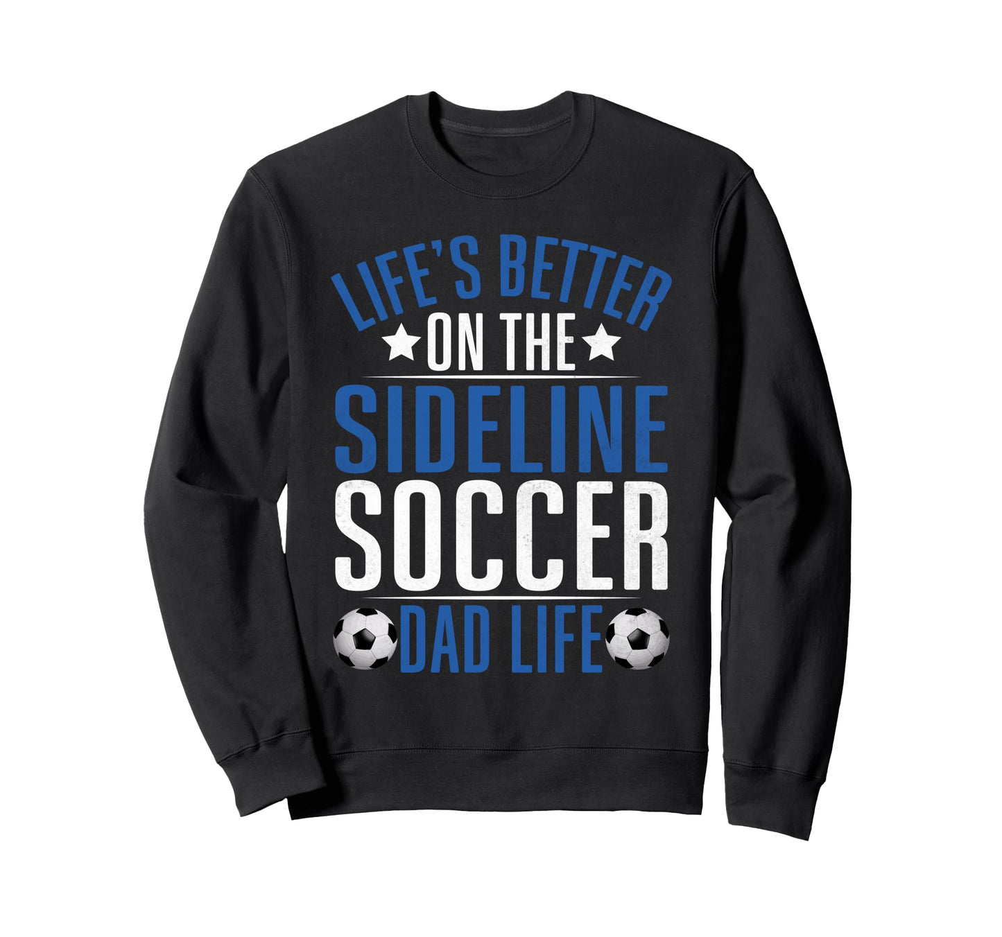 Lifes Better Sideline Soccer Dad Sweatshirt - Fun Novelty Design Men Women - T-Shirt, Sweatshirt, Hoodie