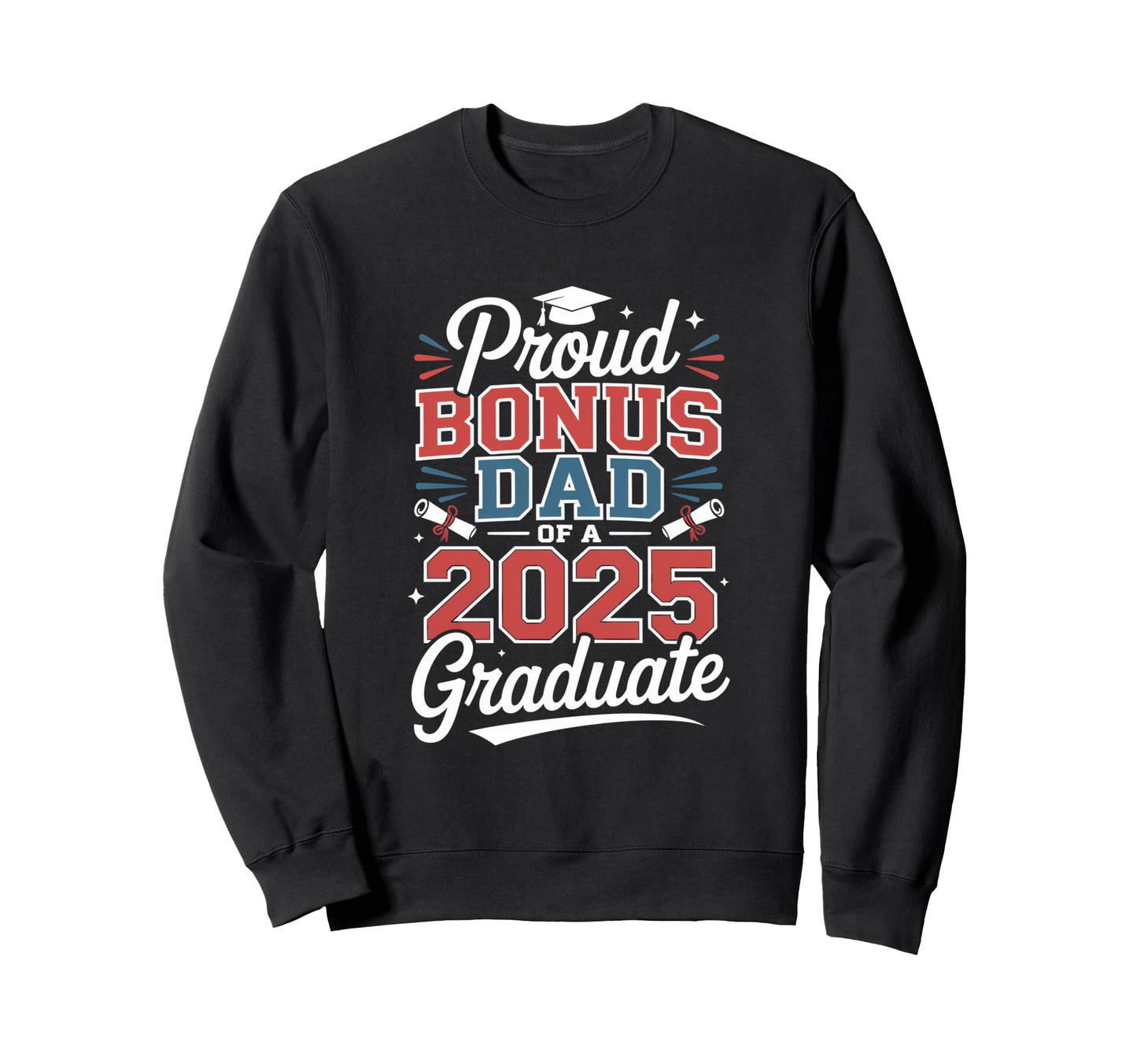 Proud Bonus Dad 2025 Graduate Father Sweatshirt - Graphic Print Unisex - T-Shirt, Sweatshirt, Hoodie