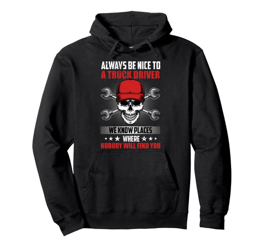Always Be Nice To Truk Driver Funny Hoodie - Novelty Apparel Men Women - T-Shirt, Sweatshirt, Hoodie