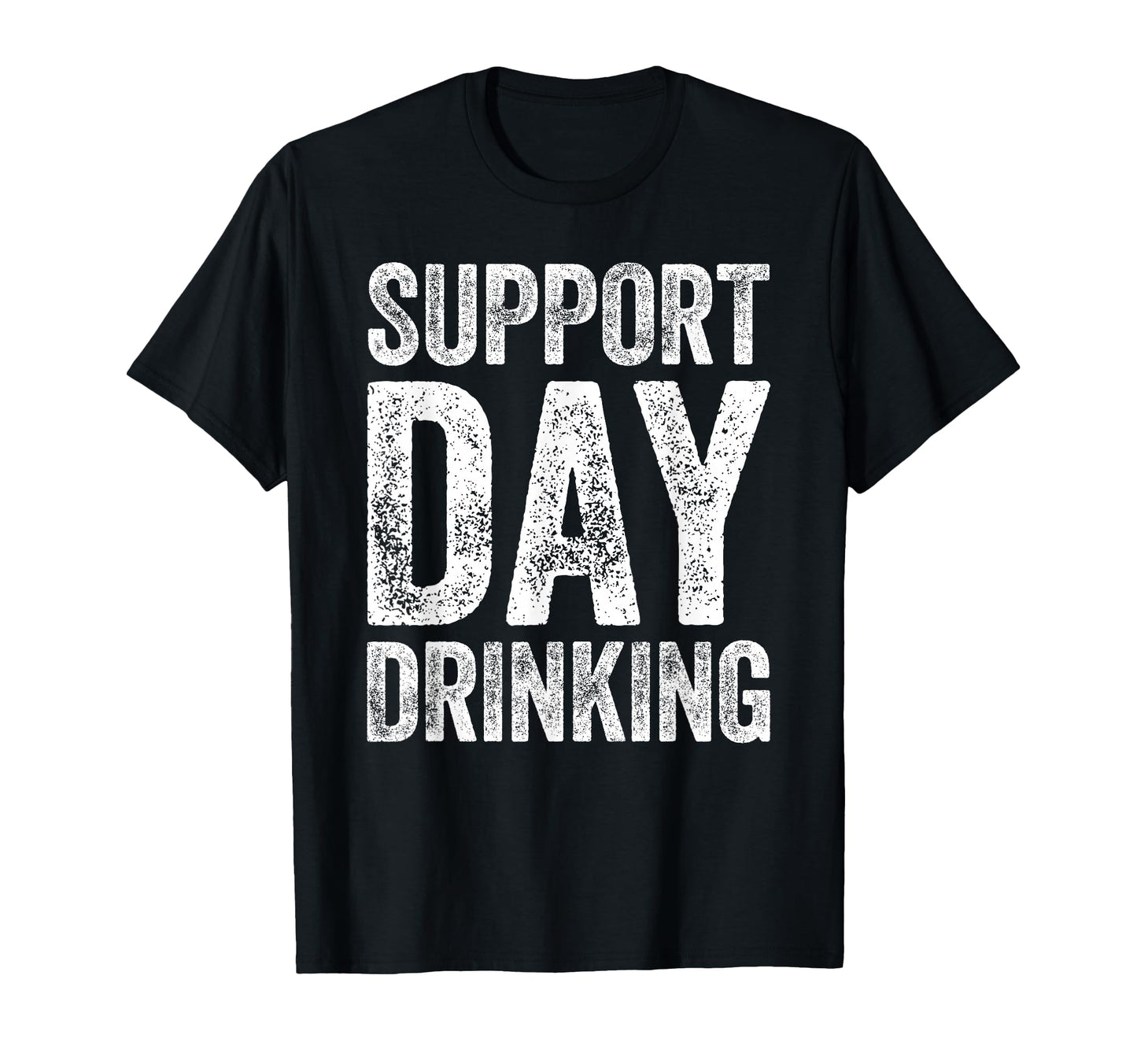 Support Day Drinking Funny Drinking T-Shirt - Casual Everyday Wear Unisex - T-Shirt, Sweatshirt, Hoodie