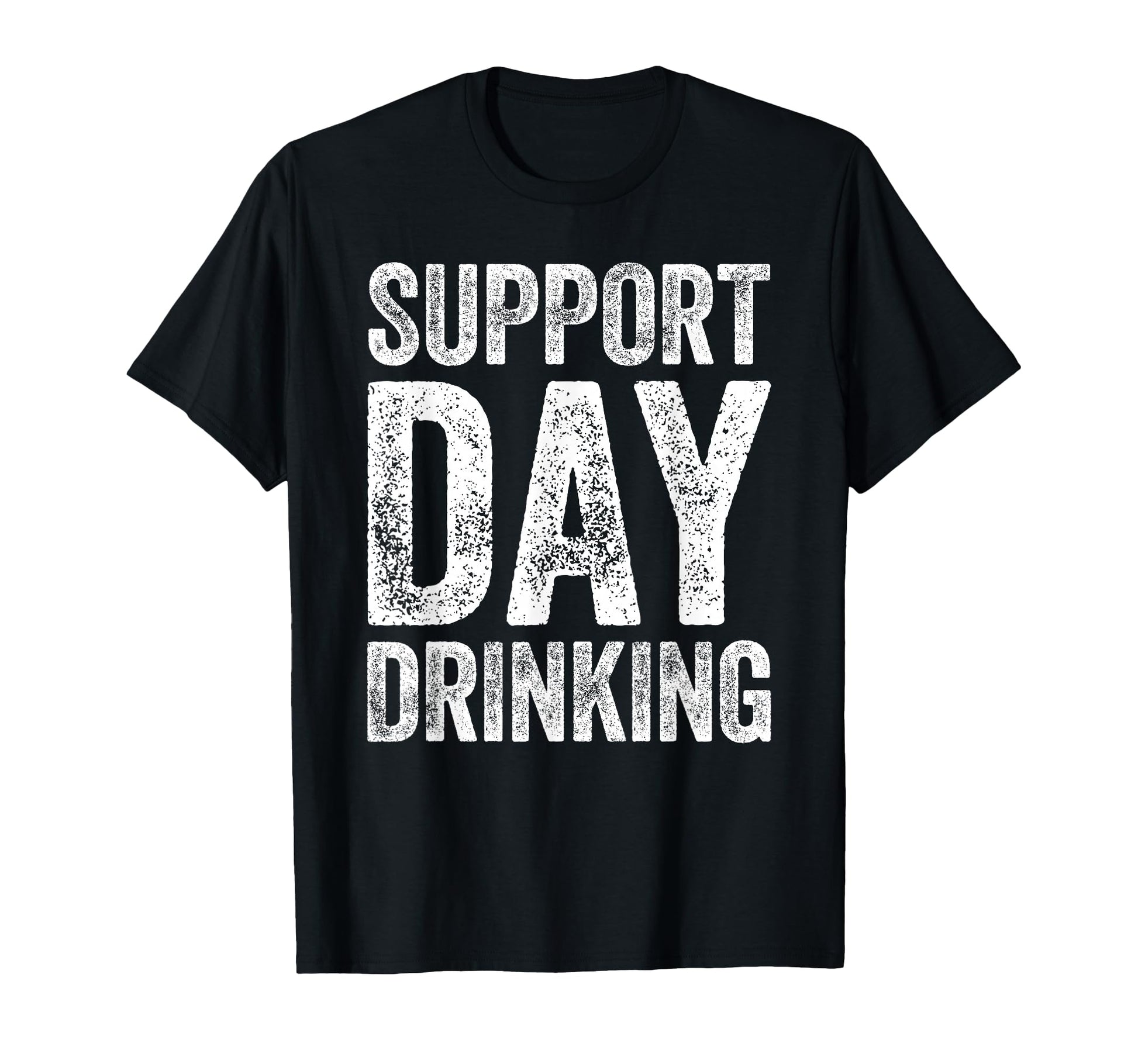 Support Day Drinking Funny Drinking T-Shirt - Casual Everyday Wear Unisex - T-Shirt, Sweatshirt, Hoodie