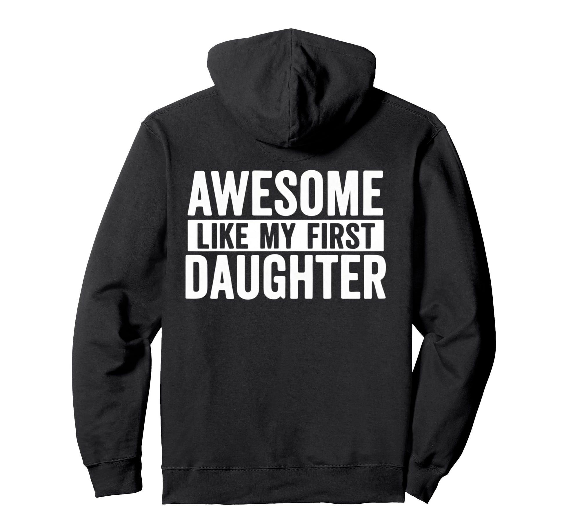 Awesome Like My First Daughter Fathers Hoodie - Trendy Graphic Men Women - T-Shirt, Sweatshirt, Hoodie