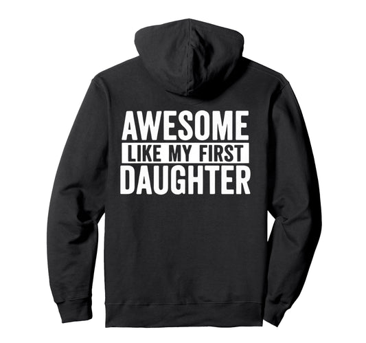 Awesome Like My First Daughter Fathers Hoodie - Trendy Graphic Men Women - T-Shirt, Sweatshirt, Hoodie
