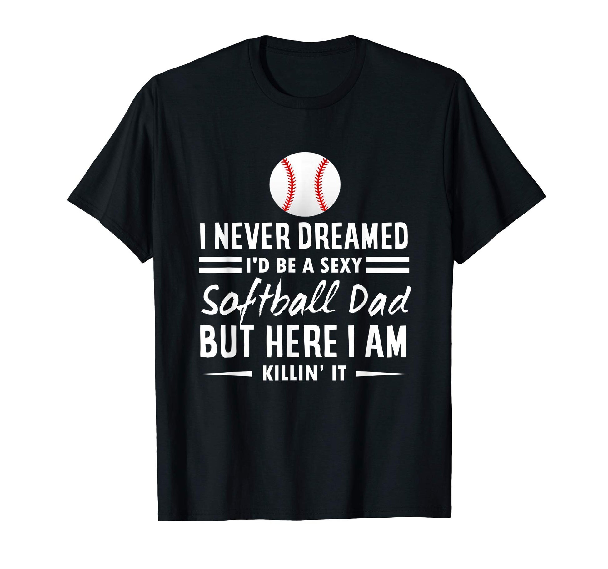 Mens I Never Dreamed Id Be Sexy T-Shirt - Fun Novelty Design for Adults - T-Shirt, Sweatshirt, Hoodie