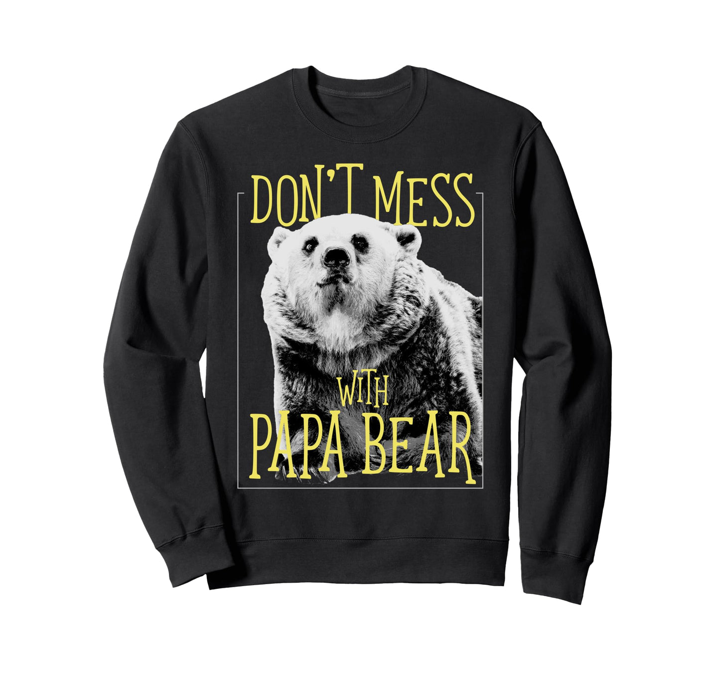 Dont Mess Papa Bear Dad Sweatshirt - Novelty Apparel Men Women - T-Shirt, Sweatshirt, Hoodie