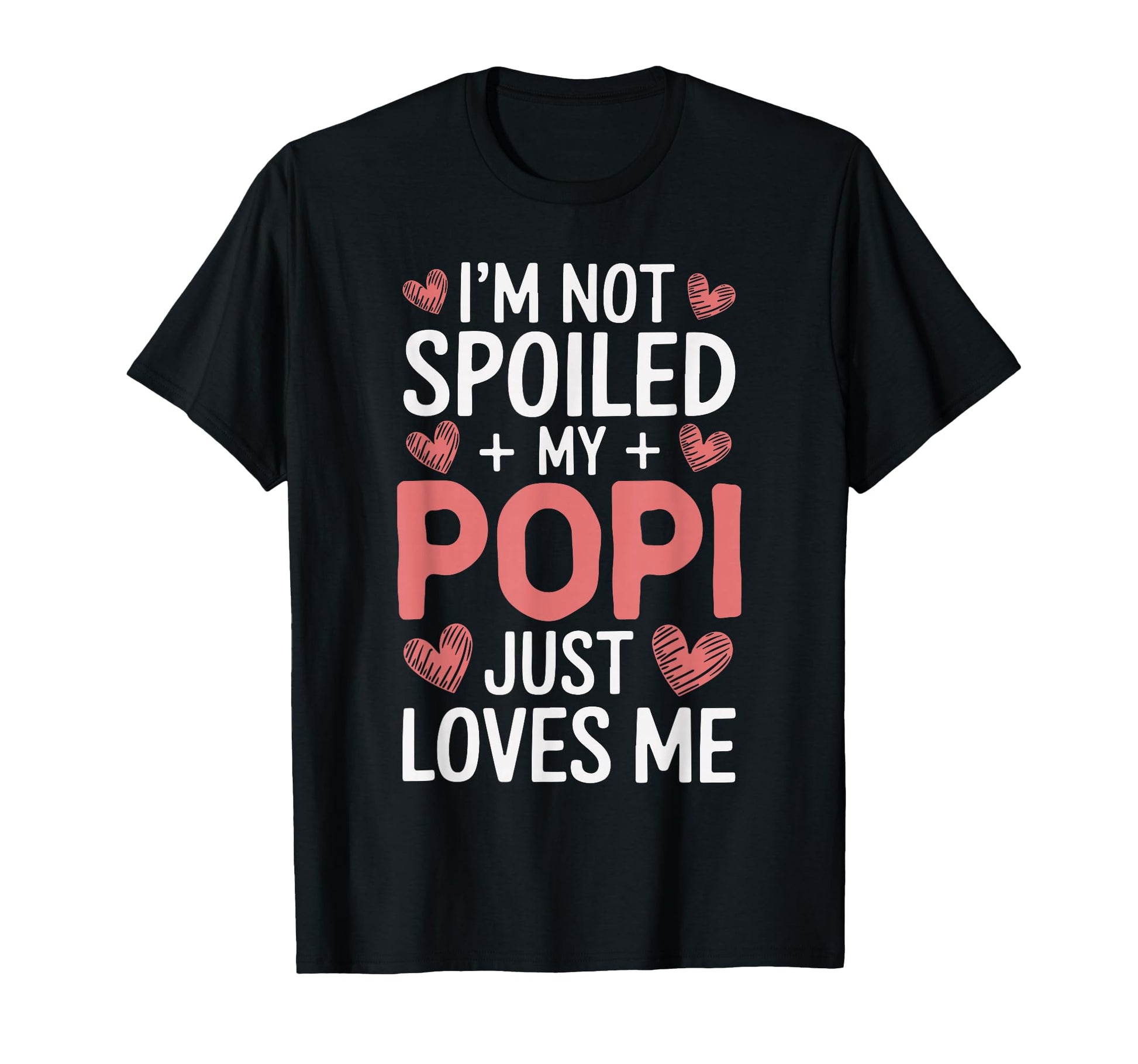 Im Not Spoiled My Popi Just Loves Me T-Shirt - Novelty Apparel Men Women - T-Shirt, Sweatshirt, Hoodie