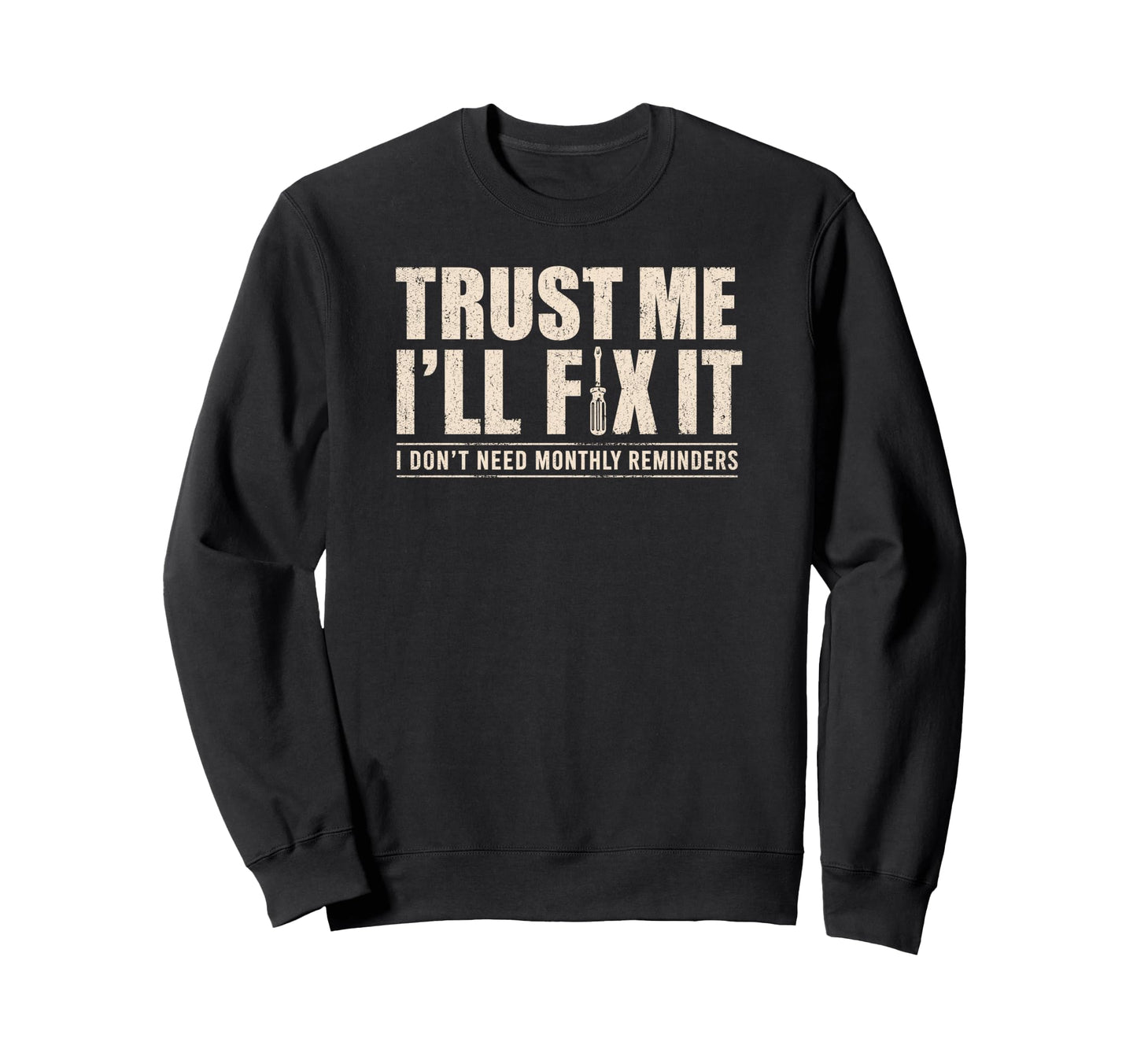 Trust Me Ill Fix It Later Sweatshirt - Casual Everyday Wear Men Women - T-Shirt, Sweatshirt, Hoodie