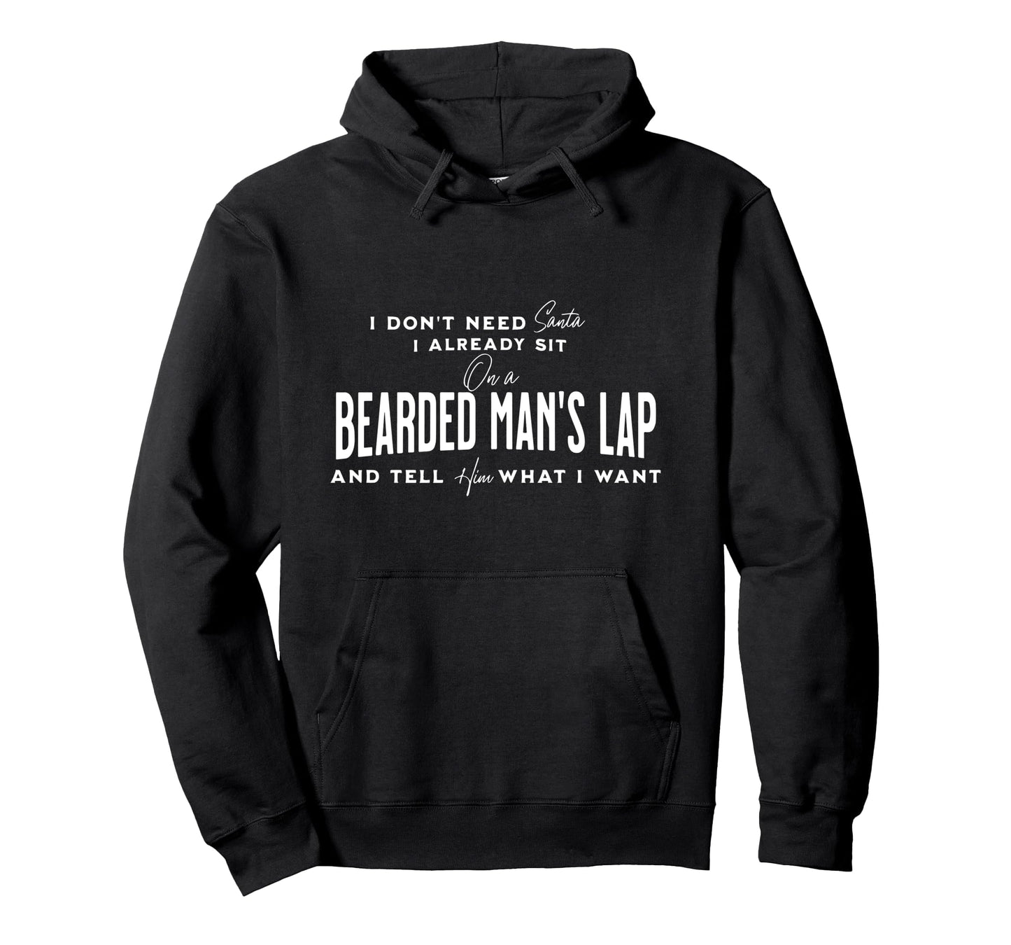 I Dont Need Santa I Already Sit Bearded Hoodie - Novelty Apparel Unisex - T-Shirt, Sweatshirt, Hoodie