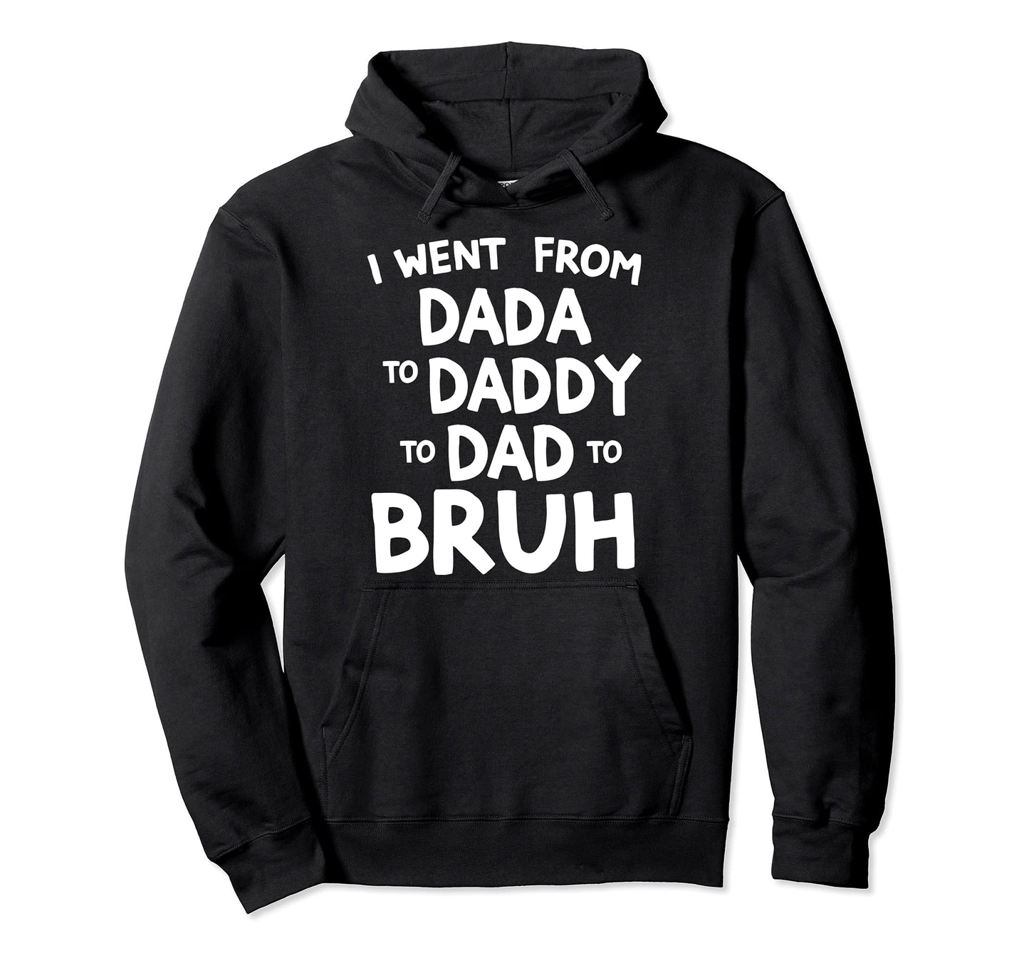 I Went From Dada To Daddy To Dad To Hoodie - Casual Everyday Wear Unisex - T-Shirt, Sweatshirt, Hoodie