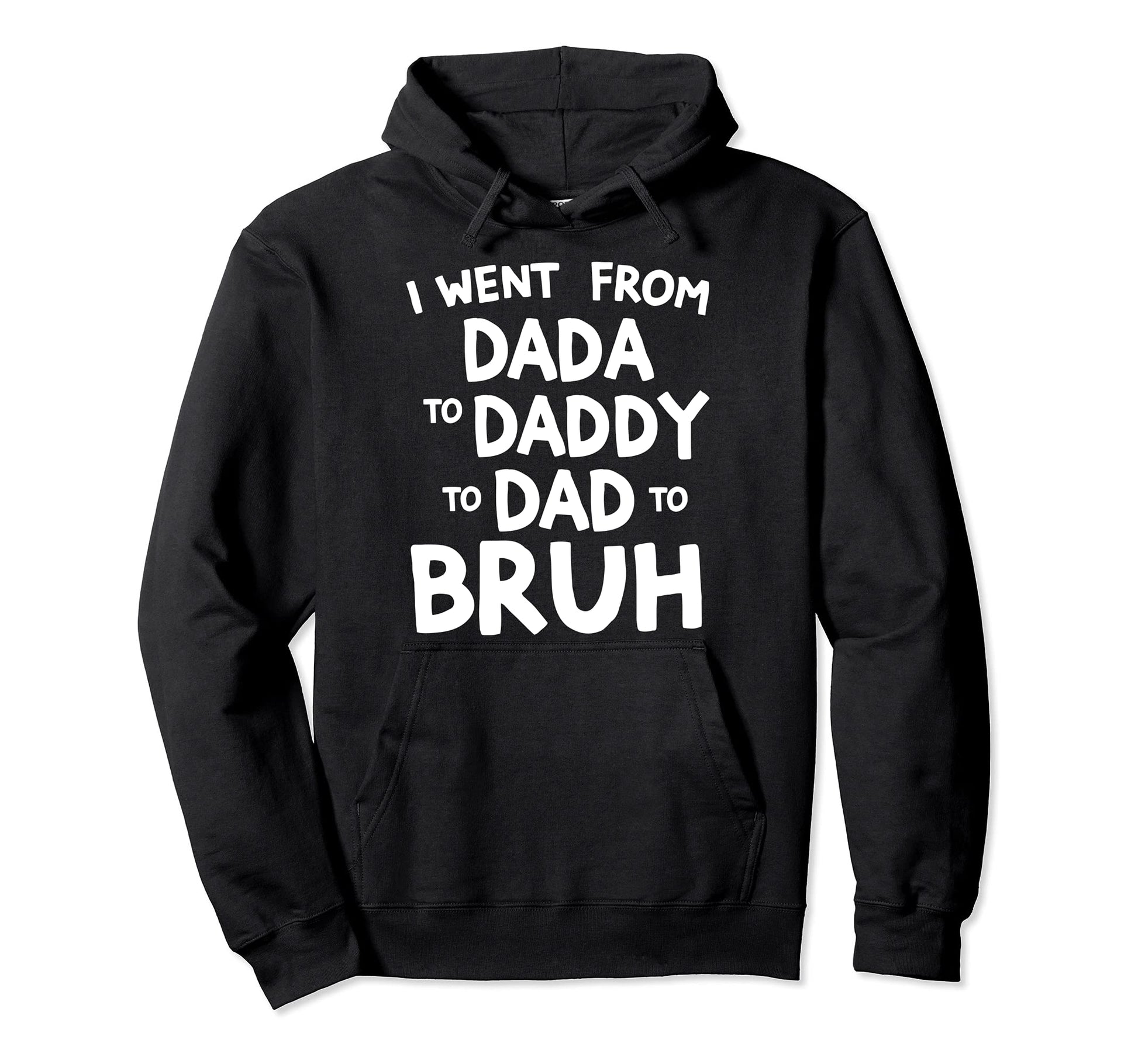 I Went From Dada To Daddy To Dad To Hoodie - Casual Everyday Wear Unisex - T-Shirt, Sweatshirt, Hoodie