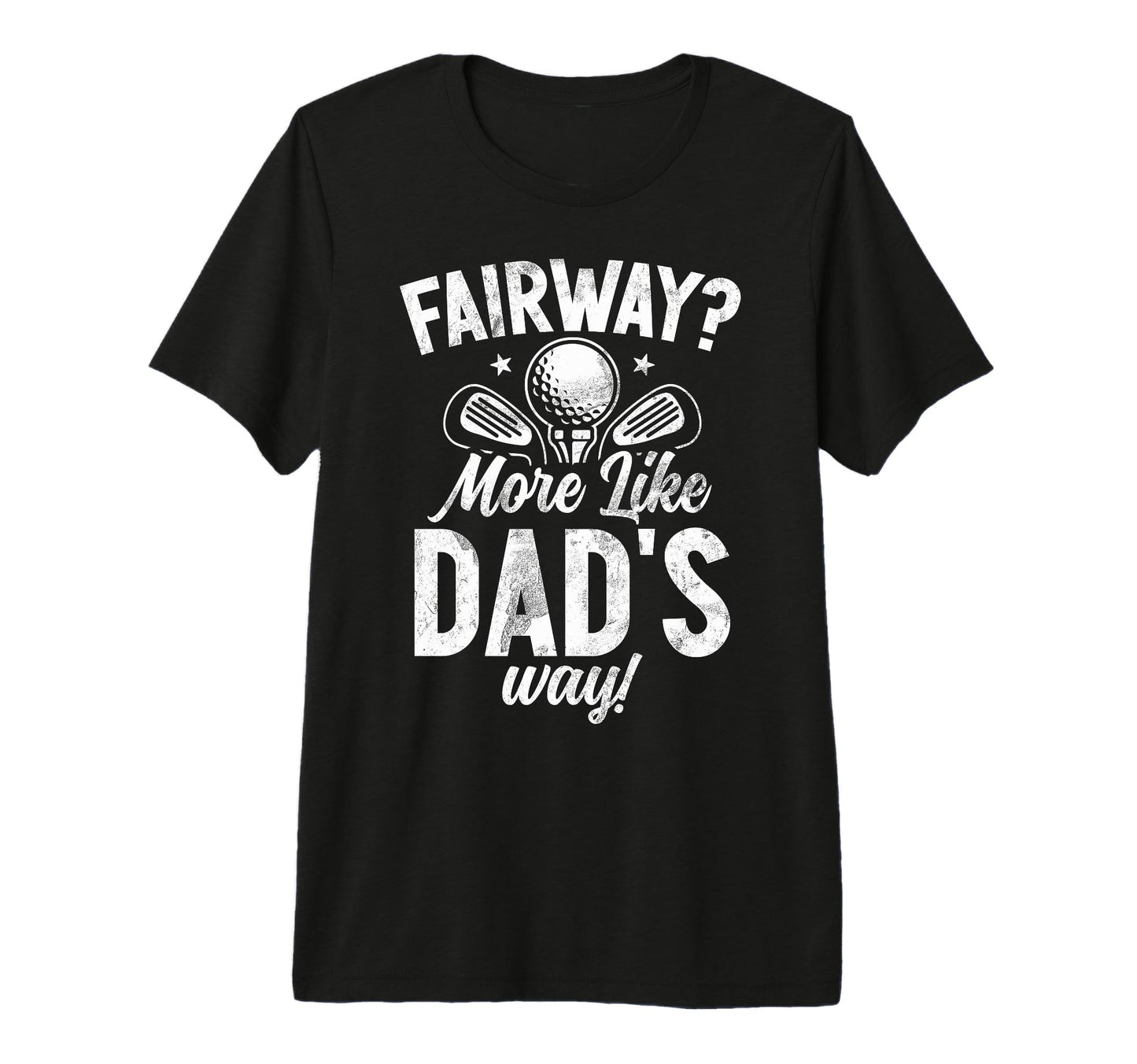 Fairway More Like Dads Way Golf Dad Tri T-Shirt - Streetwear Style Unisex - T-Shirt, Sweatshirt, Hoodie
