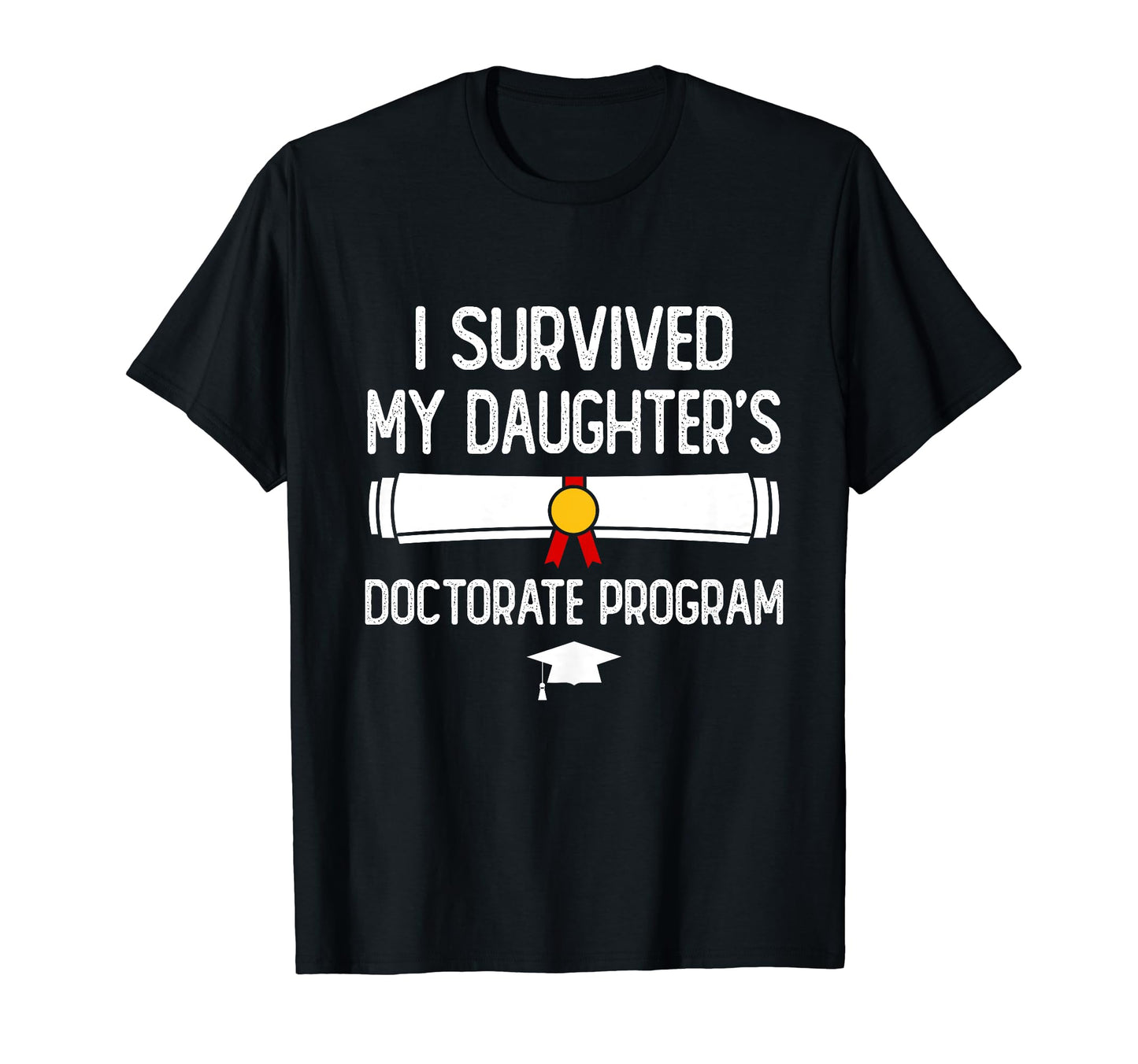 I Survived My Daughters Doctorate T-Shirt - Minimalist Print Unisex - T-Shirt, Sweatshirt, Hoodie