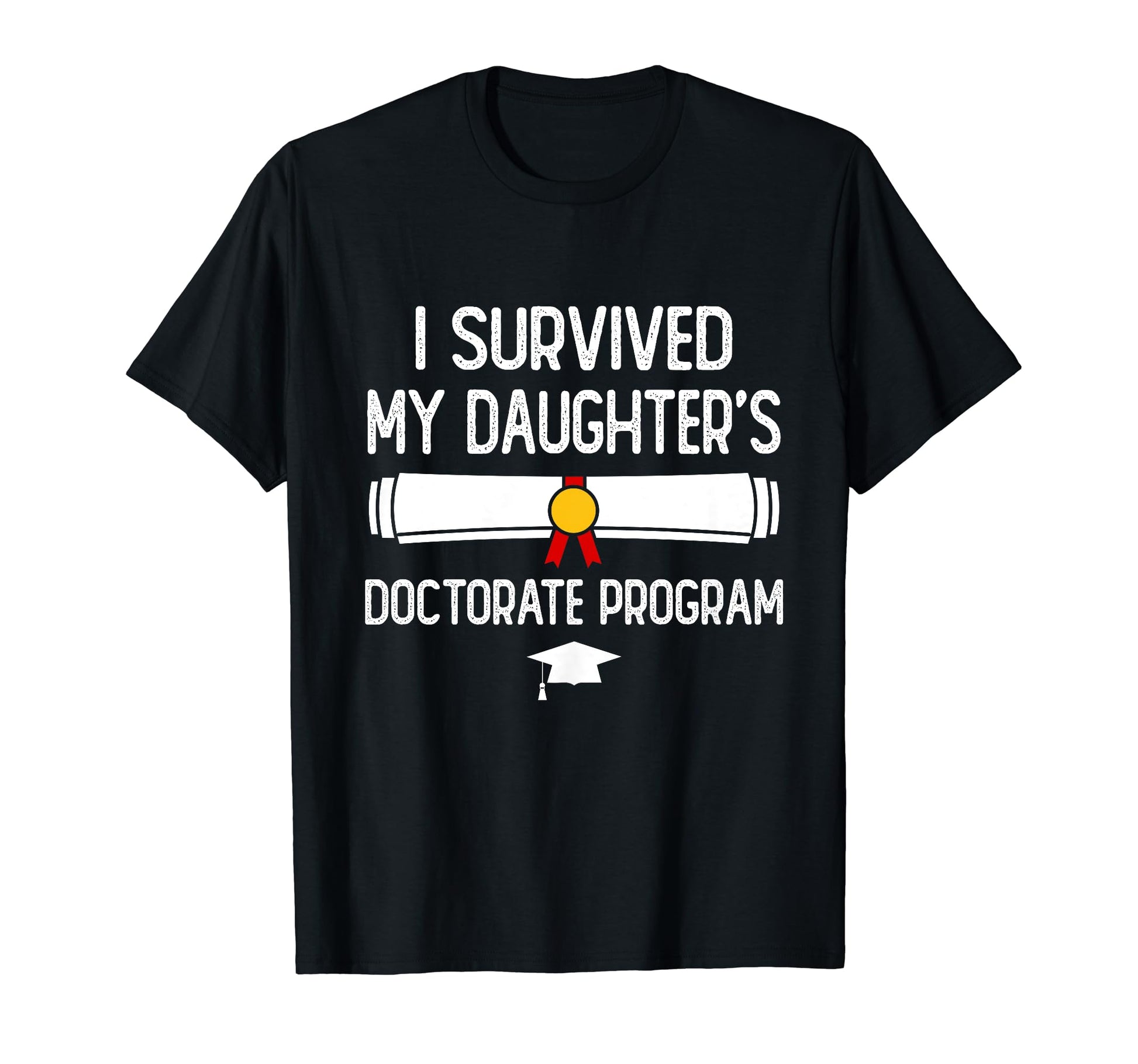 I Survived My Daughters Doctorate T-Shirt - Minimalist Print Unisex - T-Shirt, Sweatshirt, Hoodie