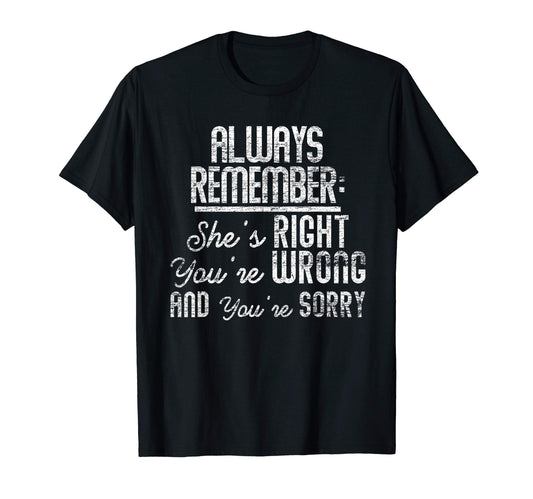 Always Remember Shes Right Youre Wrong T-Shirt - Streetwear Style Unisex - T-Shirt, Sweatshirt, Hoodie
