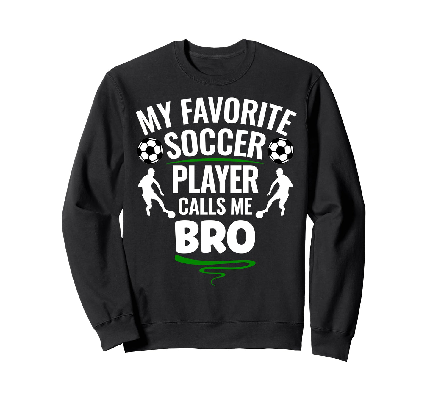 My Favorite Soccer Player Calls Me Bro Sweatshirt - Novelty Apparel Unisex - T-Shirt, Sweatshirt, Hoodie